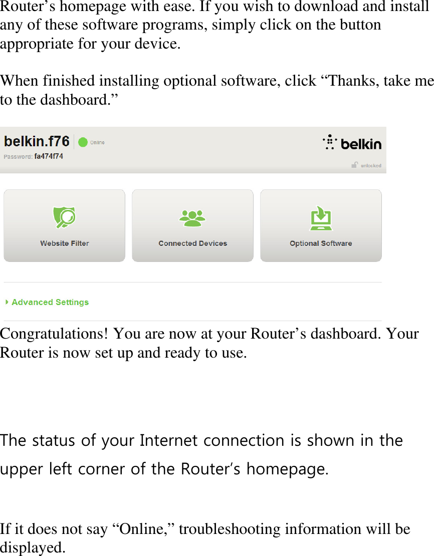Router’s homepage with ease. If you wish to download and install any of these software programs, simply click on the button appropriate for your device.  When finished installing optional software, click “Thanks, take me to the dashboard.”    Congratulations! You are now at your Router’s dashboard. Your Router is now set up and ready to use.     The status of your Internet connection is shown in the upper left corner of the Router’s homepage.    If it does not say “Online,” troubleshooting information will be displayed. 