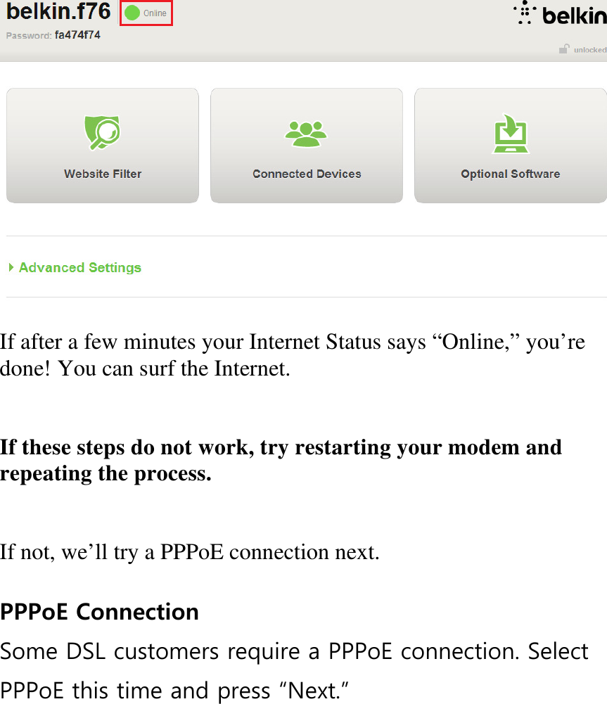   If after a few minutes your Internet Status says “Online,” you’re done! You can surf the Internet.   If these steps do not work, try restarting your modem and repeating the process.   If not, we’ll try a PPPoE connection next.  PPPoE Connection Some DSL customers require a PPPoE connection. Select PPPoE this time and press “Next.” 