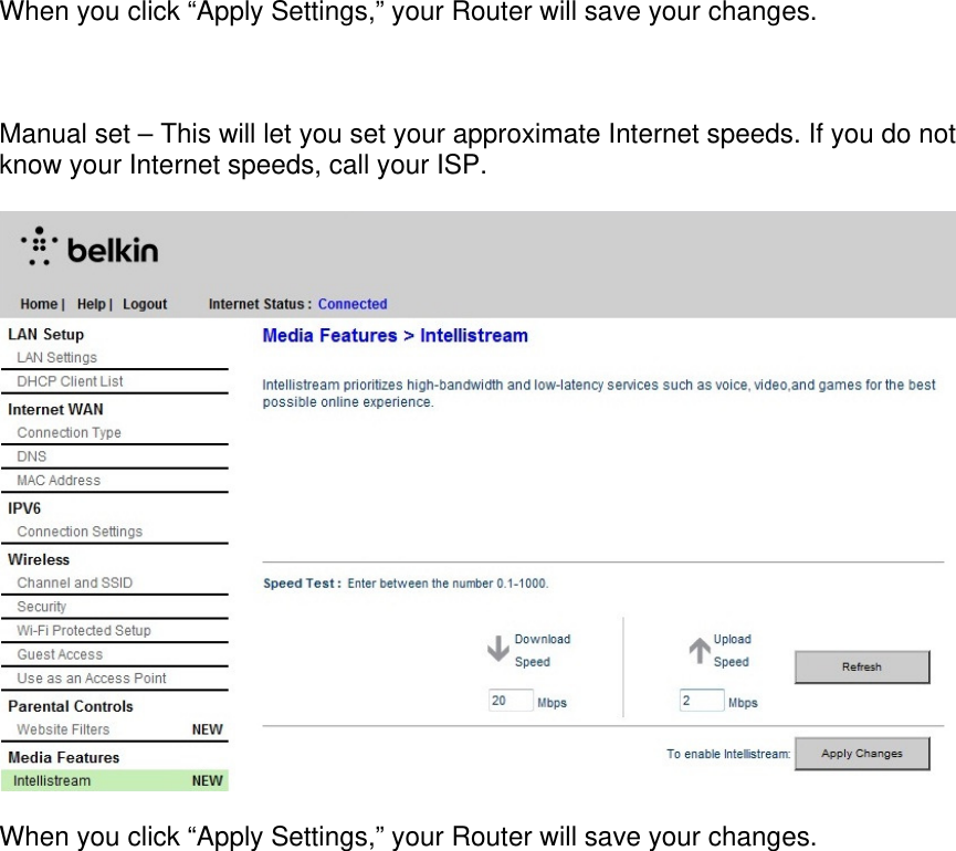  When you click “Apply Settings,” your Router will save your changes.    Manual set – This will let you set your approximate Internet speeds. If you do not know your Internet speeds, call your ISP.     When you click “Apply Settings,” your Router will save your changes. 