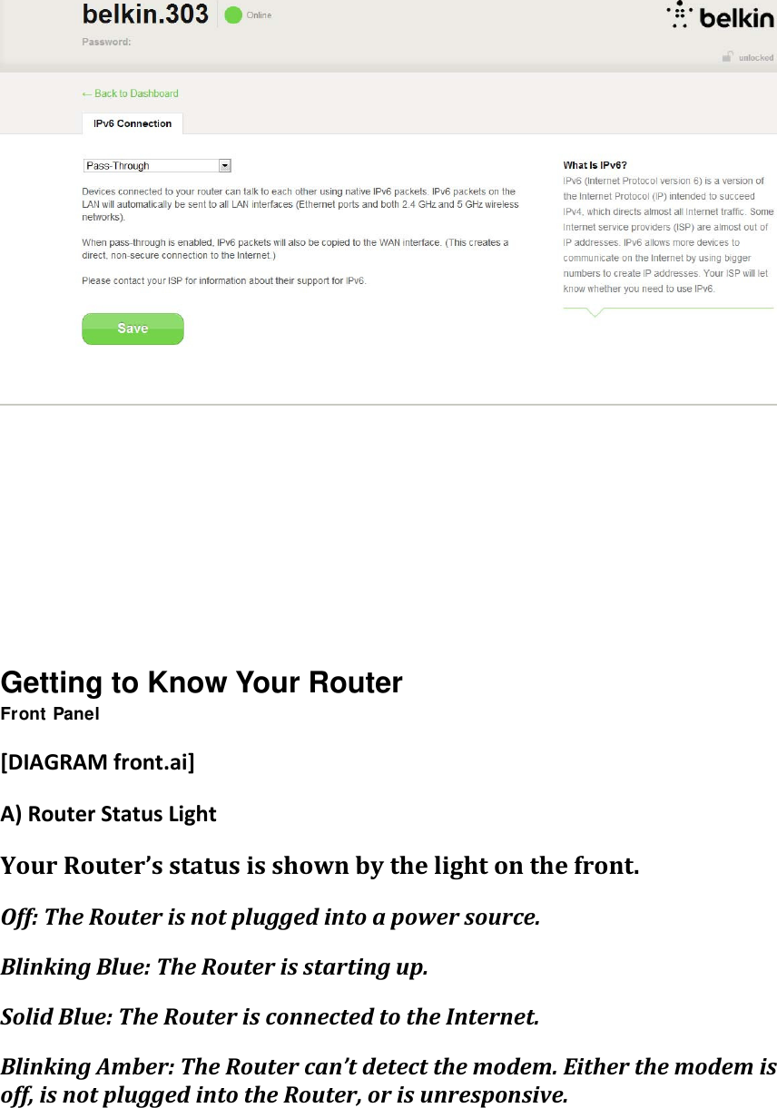        Getting to Know Your Router Front Panel [DIAGRAMfront.ai]A)RouterStatusLightYourRouter’sstatusisshownbythelightonthefront.Off:TheRouterisnotpluggedintoapowersource.BlinkingBlue:TheRouterisstartingup.SolidBlue:TheRouterisconnectedtotheInternet.BlinkingAmber:TheRoutercan’tdetectthemodem.Eitherthemodemisoff,isnotpluggedintotheRouter,orisunresponsive.