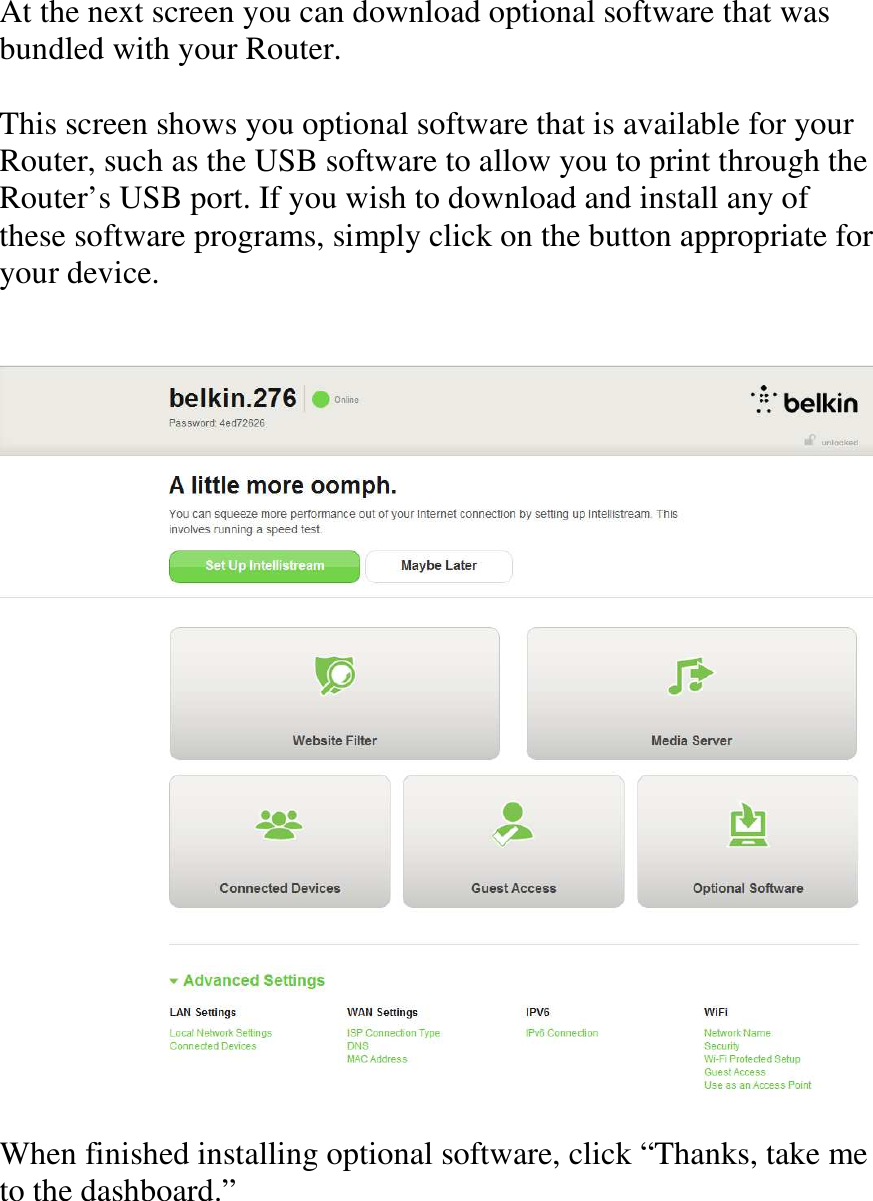  At the next screen you can download optional software that was bundled with your Router.  This screen shows you optional software that is available for your Router, such as the USB software to allow you to print through the Router’s USB port. If you wish to download and install any of these software programs, simply click on the button appropriate for your device.     When finished installing optional software, click “Thanks, take me to the dashboard.”  