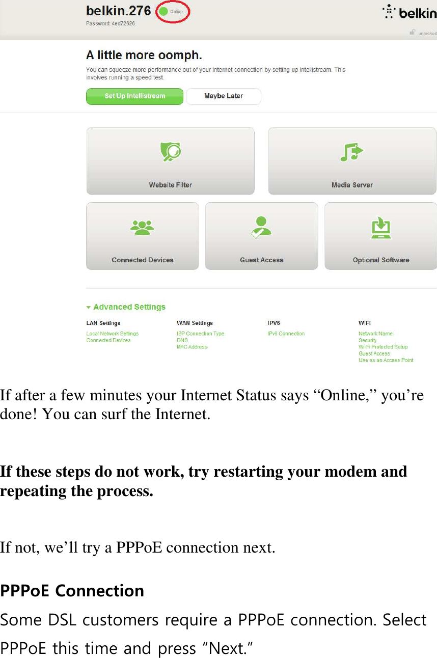   If after a few minutes your Internet Status says “Online,” you’re done! You can surf the Internet.   If these steps do not work, try restarting your modem and repeating the process.   If not, we’ll try a PPPoE connection next.  PPPoE Connection Some DSL customers require a PPPoE connection. Select PPPoE this time and press “Next.” 