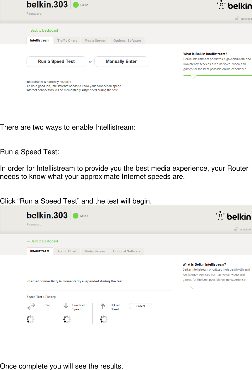   There are two ways to enable Intellistream:   Run a Speed Test:  In order for Intellistream to provide you the best media experience, your Router needs to know what your approximate Internet speeds are.    Click “Run a Speed Test” and the test will begin.   Once complete you will see the results.  