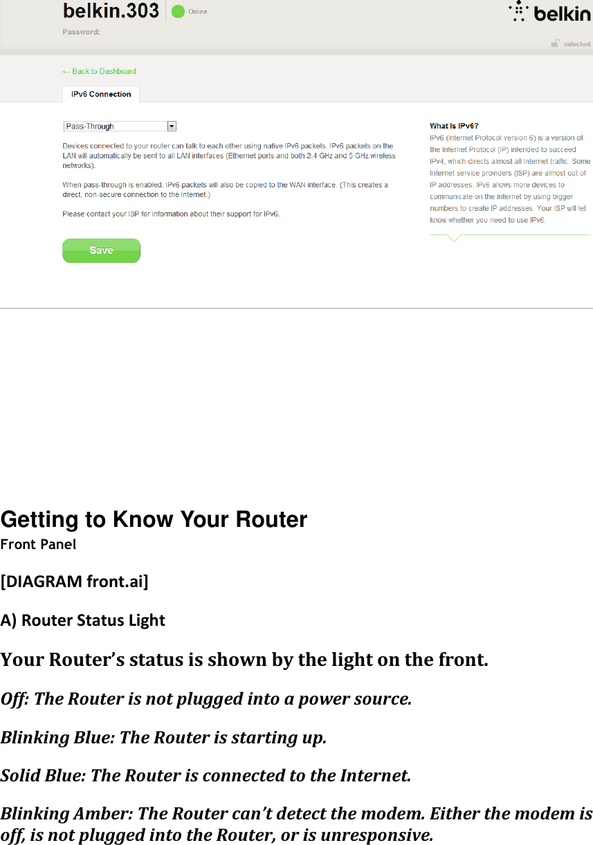        Getting to Know Your Router Front Panel [DIAGRAM front.ai] A) Router Status Light Your Router’s status is shown by the light on the front. Off: The Router is not plugged into a power source. Blinking Blue: The Router is starting up. Solid Blue: The Router is connected to the Internet. Blinking Amber: The Router can’t detect the modem. Either the modem is off, is not plugged into the Router, or is unresponsive. 