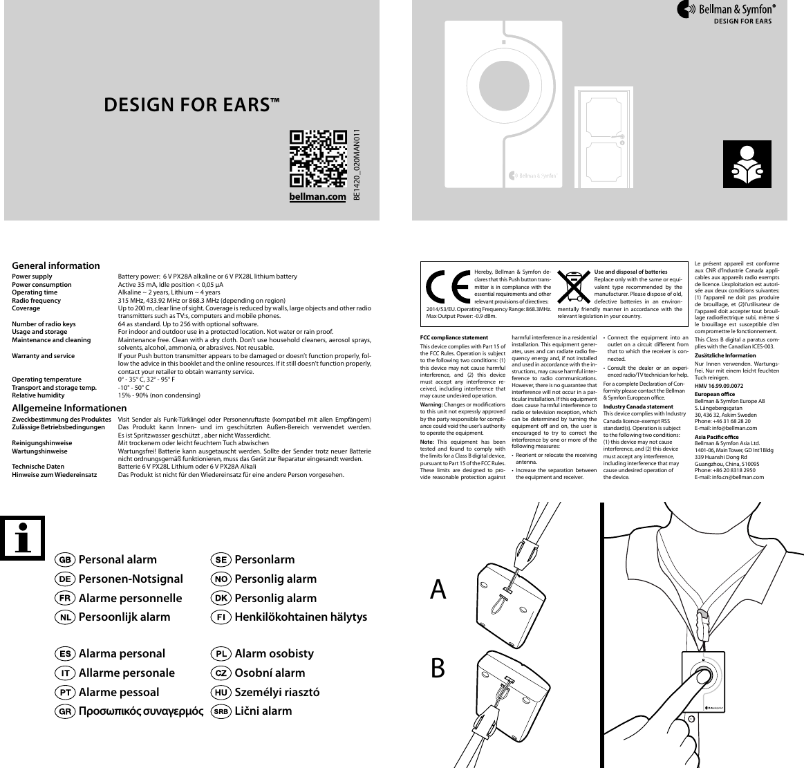 BE1420_020MAN011bellman.comPersonal alarmPersonen-NotsignalAlarme personnellePersoonlijk alarmPersonlarmPersonlig alarmPersonlig alarmHenkil&ouml;kohtainen h&auml;lytysAlarma personalAllarme personaleAlarme pessoal&Pi;&rho;&omicron;&sigma;&omega;&pi;&iota;&kappa;ό&sigmaf; &sigma;&upsilon;&nu;&alpha;&gamma;&epsilon;&rho;&mu;ό&sigmaf;Alarm osobistyOsobn&iacute; alarmSzem&eacute;lyi riaszt&oacute;Lični alarmABHereby, Bellman &amp; Symfon de-clares that this Push button trans-mitter is in  compliance with the essential requirements and other relevant provisions of directives: 2014/53/EU. Operating Frequency Range: 868.3MHz.Max Output Power: -0.9 dBm.Use and disposal of batteriesReplace only with the same or equi-valent type recommended by the manufacturer. Please dispose of old, defective batteries in an environ-mentally friendly manner in accordance with the relevant legislation in your country.FCC compliance statement This device complies with Part 15 of the FCC Rules. Operation is subject to the following two conditions: (1) this device may not cause harmful interference, and (2) this device must accept any interference re-ceived, including interference that may cause undesired operation.Warning: Changes or modications to this unit not expressly approved by the party responsible for compli-ance could void the user&rsquo;s authority to operate the equipment.Note:  This equipment has been tested and found to comply with the limits for a Class B digital device, pursuant to Part 15 of the FCC Rules. These limits are designed to pro-vide reasonable protection against harmful interference in a residential installation. This equipment gener-ates, uses and can radiate radio fre-quency energy and, if not installed and used in accordance with the in-structions, may cause harmful inter-ference to radio communications. However, there is no guarantee that interference will not occur in a par-ticular installation. If this equipment does cause harmful interference to radio or television reception, which can be determined by turning the equipment o and on, the user is encouraged to try to correct the interference by one or more of the following measures:&bull;  Reorient or relocate the receiving antenna.&bull; Increase the separation between the equipment and receiver.&bull; Connect the equipment into an outlet on a circuit dierent from that to which the receiver is con-nected.&bull; Consult the dealer or an experi-enced radio/TV technician for help. For a complete Declaration of Con-formity please contact the Bellman &amp; Symfon European oce.Industry Canada statement This device complies with Industry Canada licence-exempt RSS standard(s). Operation is subject to the following two conditions: (1) this device may not cause interference, and (2) this device must accept any interference, including interference that may cause undesired operation of the device.                                               Le pr&eacute;sent appareil est conforme aux CNR d&rsquo;lndustrie Canada appli-cables aux appareils radio exempts de licence. L&rsquo;exploitation est autori-s&eacute;e aux deux conditions suivantes: (1) I&rsquo;appareil ne doit pas produire de brouillage, et (2)I&rsquo;utilisateur de I&rsquo;appareil doit accepter tout brouil-lage radio&eacute;lectrique subi, m&ecirc;me si le brouillage est susceptible d&rsquo;en compromettre le fonctionnement.This Class B digital a paratus com-plies with the Canadian ICES-003.Zus&auml;tzliche InformationNur Innen verwenden. Wartungs-frei. Nur mit einem leicht feuchten Tuch reinigen.HMV 16.99.09.0072European oce Bellman &amp; Symfon Europe AB S. L&aring;ngebergsgatan  30, 436 32, Askim Sweden Phone: +46 31 68 28 20 E-mail: info@bellman.comAsia Pacic oce Bellman &amp; Symfon Asia Ltd. 1401-06, Main Tower, GD Int&rsquo;l Bldg 339 Huanshi Dong Rd Guangzhou, China, 510095 Phone: +86 20 8318 2950 E-mail: info.cn@bellman.comGeneral informationPower supply Battery power:  6 V PX28A alkaline or 6 V PX28L lithium batteryPower consumption Active 35 mA, Idle position < 0,05 &mu;AOperating time   Alkaline ~ 2 years, Lithium ~ 4 yearsRadio frequency 315 MHz, 433.92 MHz or 868.3 MHz (depending on region)Coverage Up to 200 m, clear line of sight. Coverage is reduced by walls, large objects and other radio transmitters such as TV:s, computers and mobile phones. Number of radio keys  64 as standard. Up to 256 with optional software.Usage and storage  For indoor and outdoor use in a protected location. Not water or rain proof. Maintenance and cleaning  Maintenance free. Clean with a dry cloth. Don&rsquo;t use household cleaners, aerosol sprays, solvents, alcohol, ammonia, or abrasives. Not reusable. Warranty and service  If your Push button transmitter appears to be damaged or doesn&rsquo;t function properly, fol-low the advice in this booklet and the online resources. If it still doesn&rsquo;t function properly, contact your retailer to obtain warranty service.Operating temperature   0&deg; - 35&deg; C, 32&deg; - 95&deg; FTransport and storage temp.   -10&deg; - 50&deg; CRelative humidity   15% - 90% (non condensing)Allgemeine InformationenZweckbestimmung des Produktes Visit Sender als Funk-T&uuml;rklingel oder Personenruftaste (kompatibel mit allen Empf&auml;ngern)Zul&auml;ssige Betriebsbedingungen  Das Produkt kann Innen- und im gesch&uuml;tzten Au&szlig;en-Bereich verwendet werden.  Es ist Spritzwasser gesch&uuml;tzt , aber nicht Wasserdicht.Reinigungshinweise  Mit trockenem oder leicht feuchtem Tuch abwischenWartungshinweise  Wartungsfrei! Batterie kann ausgetauscht werden. Sollte der Sender trotz neuer Batterie nicht ordnungsgem&auml;&szlig; funktionieren, muss das Ger&auml;t zur Reparatur eingesandt werden. Technische Daten  Batterie 6 V PX28L Lithium oder 6 V PX28A AlkaliHinweise zum Wiedereinsatz  Das Produkt ist nicht f&uuml;r den Wiedereinsatz f&uuml;r eine andere Person vorgesehen.DESIGN FOR EARS&trade;