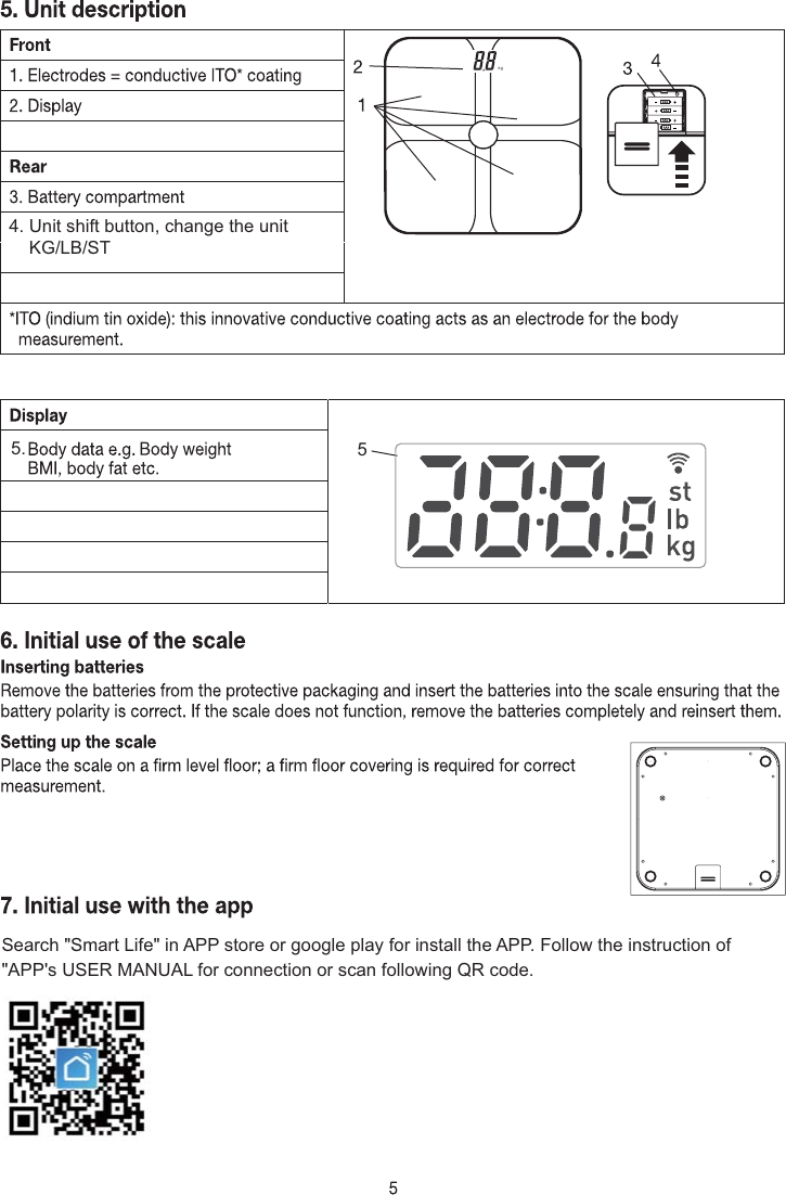 Search &quot;Smart Life&quot; in APP store or google play for install the APP. Follow the instruction of  &quot;APP&apos;s USER MANUAL for connection or scan following QR code.kg4. Unit shift button, change the unit     KG/LB/ST5. 5