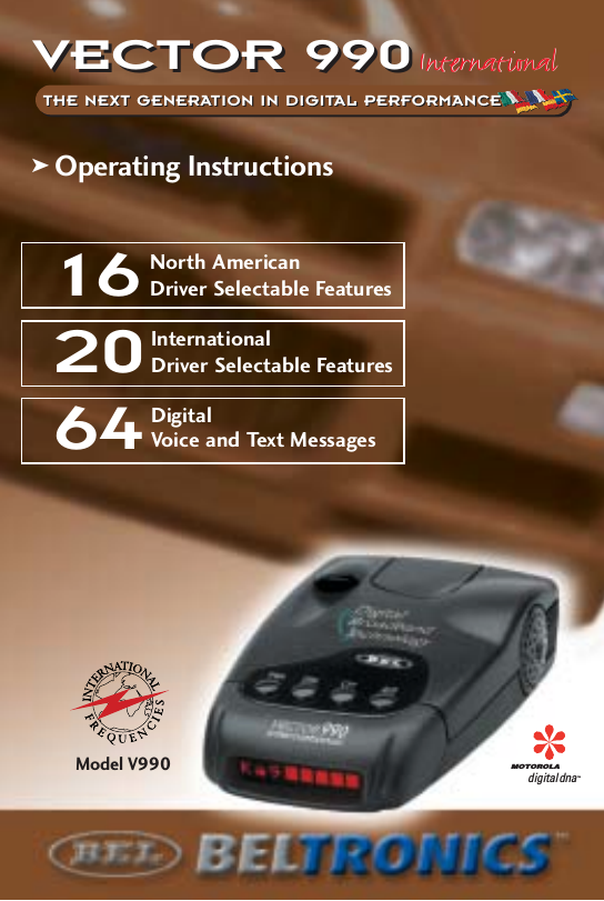 VECTOR 990VECTOR 990Operating InstructionsMOTOROLAMOTOROLAdigitaldnaTMMOTOROLAModel V990kInternationalInternationalDigitalVoice and Text Messages6420North AmericanDriver Selectable FeaturesInternationalDriver Selectable Features16THE NEXT GENERATION IN DIGITAL PERFORMANCETHE NEXT GENERATION IN DIGITAL PERFORMANCE