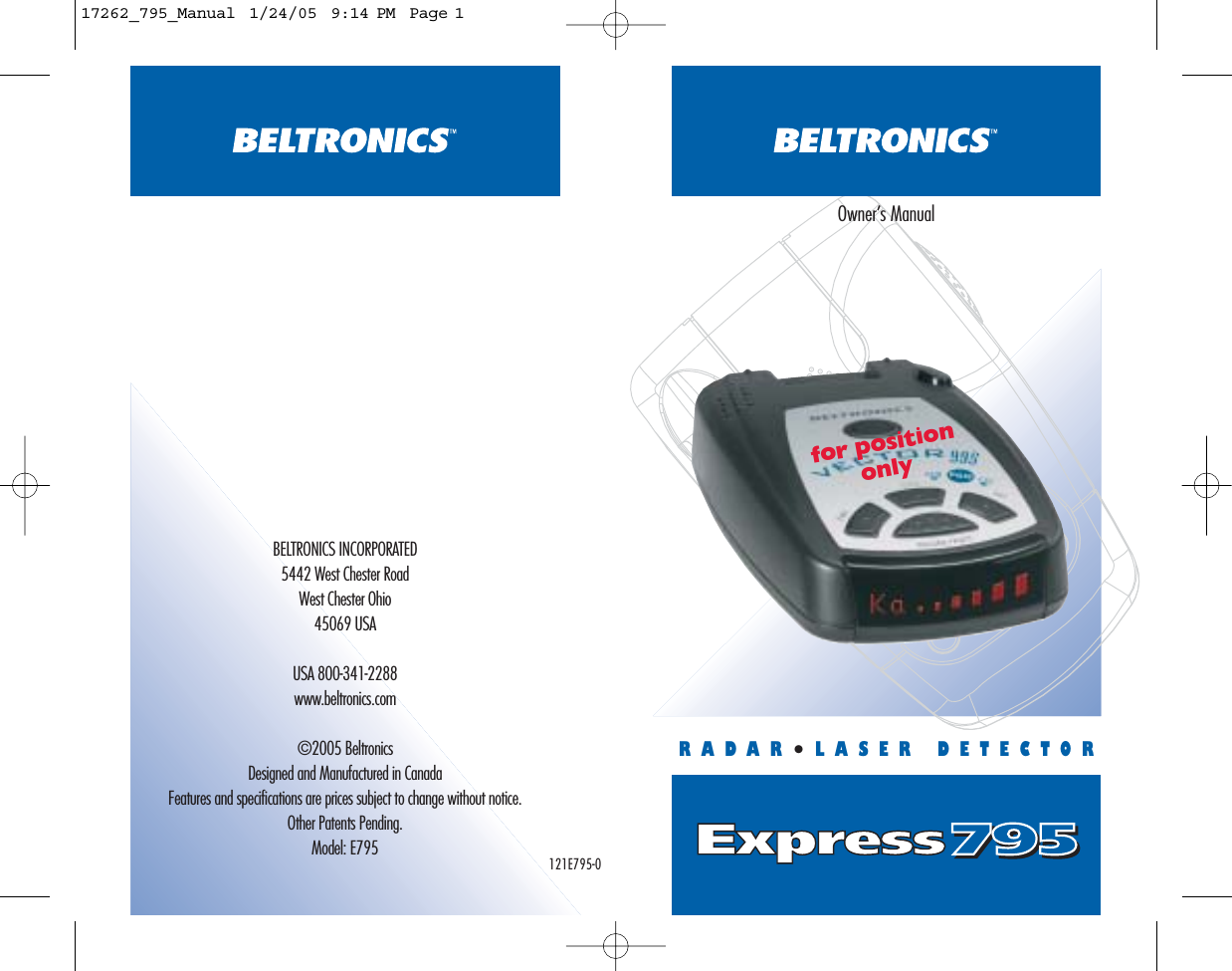 Express795795BELTRONICS INCORPORATED5442 West Chester RoadWest Chester Ohio45069 USAUSA 800-341-2288www.beltronics.com&copy;2005 BeltronicsDesigned and Manufactured in CanadaFeatures and specifications are prices subject to change without notice.Other Patents Pending.Model: E795RADAR&bull;LASER DETECTOROwner&rsquo;s Manualfor positiononly121E795-017262_795_Manual  1/24/05  9:14 PM  Page 1