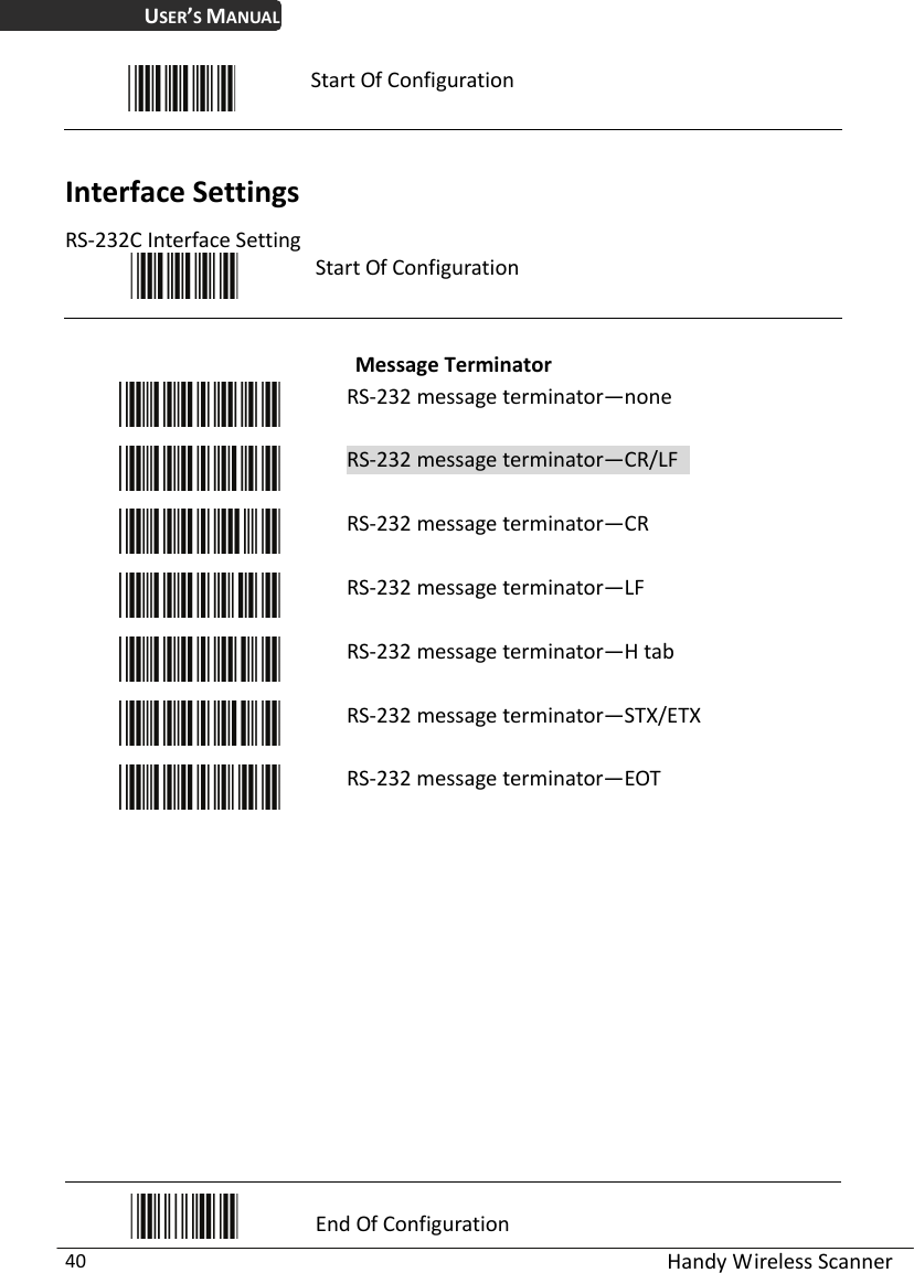 USER’S MANUAL  Handy Wireless Scanner 40  Start Of Configuration  Interface Settings RS-232C Interface Setting  Start Of Configuration  Message Terminator  RS-232 message terminator—none  RS-232 message terminator—CR/LF   RS-232 message terminator—CR  RS-232 message terminator—LF  RS-232 message terminator—H tab  RS-232 message terminator—STX/ETX  RS-232 message terminator—EOT              End Of Configuration 