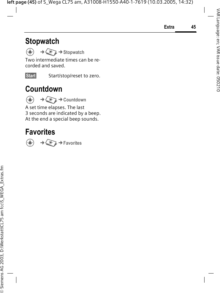 &copy; Siemens AG 2003, D:\Werkstatt\CL75 am fcc\S_WEGA_Extras.fm45ExtraVAR Language: en; VAR issue date: 050210left page (45) of S_Wega CL75 am, A31008-H1550-A40-1-7619 (10.03.2005, 14:32)StopwatchC&cent;S&cent;Stopwatch Two intermediate times can be re-corded and saved. &sect;Start&sect; Start/stop/reset to zero.CountdownC&cent;S&cent;CountdownA set time elapses. The last 3 seconds are indicated by a beep. At the end a special beep sounds. FavoritesC&cent;S&cent;Favorites 