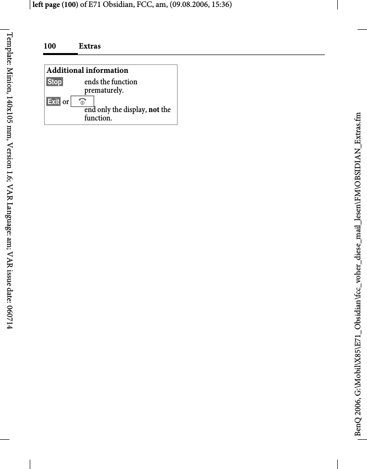 Extras100BenQ 2006, G:\Mobil\X85\E71_Obsidian\fcc_voher_diese_mail_lesen\FM\OBSIDIAN_Extras.fmleft page (100) of E71 Obsidian, FCC, am, (09.08.2006, 15:36)Template: Minion, 140x105 mm, Version 1.6; VAR Language: am; VAR issue date: 060714Additional information&sect;Stop&sect; ends the function prematurely.&sect;Exit&sect; or B end only the display, not the function.