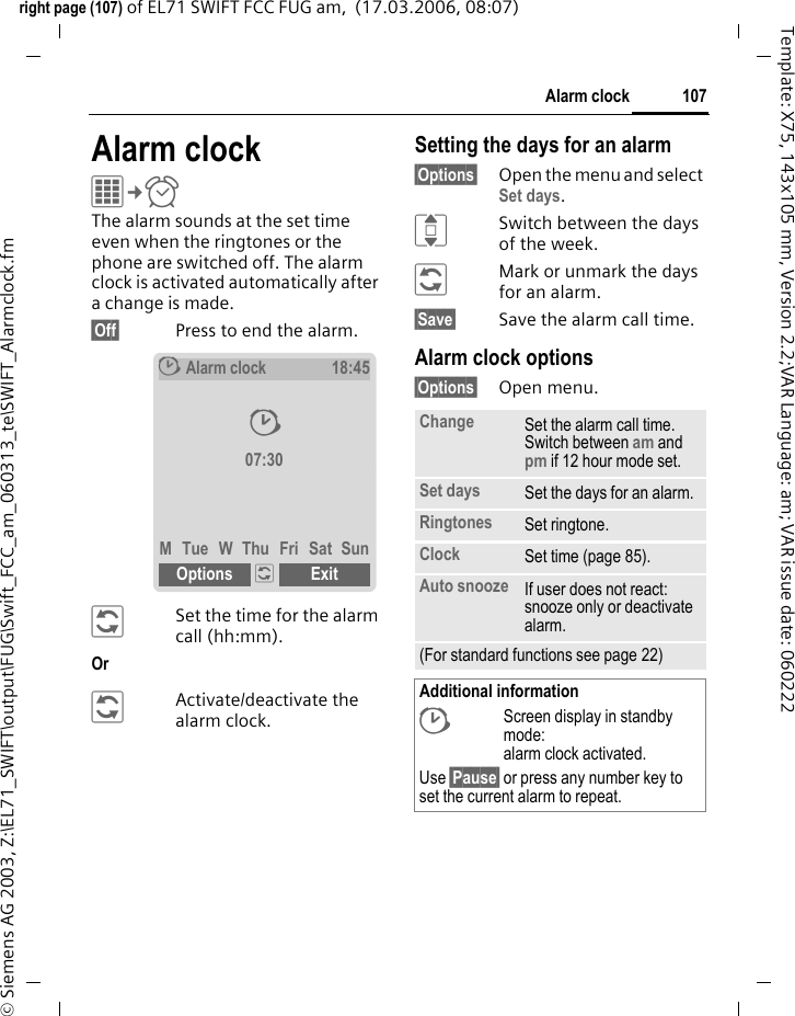 105Extrasright page (105) of EL71 SWIFT FCC FUG am,  (17.03.2006, 08:07)&copy; Siemens AG 2003, Z:\EL71_SWIFT\output\FUG\Swift_FCC_am_060313_te\SWIFT_Extras.fmTemplate: X75, 143x105 mm, Version 2.2;VAR Language: am; VAR issue date: 060222CountdownC&cent;S&cent;CountdownA set time elapses. The last 4 seconds are indicated by a beep. At the end a special beep sounds. Display, also in standby mode.JEnter period of timeOr Iselect standard timing.&ograve;Start countdown.Standard timingsIt is possible to call up or set five timings with different countdown times.ISelect standard timing.&sect;Change&sect; Open input field.JEnter name, then period of time.&sect;Save&sect; Save entries.Date calculatorCalculate the period between two specified dates.JFrom: enter date, then until: enter date.&sect;Calc.&sect; Start calculation.&ntilde;Edit output units.FSelect previous/next value.My menuCreate your own menu with frequently used functions, phone numbers or Internet pages. The list of 20 entries is preset. You can, however, change it as you wish.UsingISelect the required entry.&igrave;Confirm.Or AIf the selected entry is a phone number, you can also call it with the Call key.Additional informationFor Stopwatch and Countdown:&sect;Stop&sect; ends the function prematurely.&sect;Exit&sect; or B end only the display, not the function.