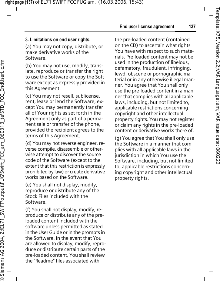 135Ten Driving Safety Tipsright page (135) of EL71 SWIFT FCC FUG am,  (16.03.2006, 15:43)&copy; Siemens AG 2004, Z:\EL71_SWIFT\output\FUG\Swift_FCC_am_060313_te\STD_FCC_Driving_Tips.fmTemplate: X75, Version 2.2;VAR Language: am; VAR issue date: 060222you begin your trip, or attempt to co-incide your calls with times you may be stopped at a stop sign, red light or otherwise stationary. But if you need to dial while driving, follow this sim-ple tip &ndash; dial only a few numbers, check the road and your mirrors, then continue.Do not engage in stressful or emotional conversations that may be distracting.Stressful or emotional conversations and driving do not mix &ndash; they are dis-tracting and even dangerous when you are behind the wheel. Make peo-ple you are talking with aware you are driving and if necessary, suspend phone conversations that have the potential to divert your attention from the road.Use your phone to call for help.Your wireless phone is one of the greatest tools you can own to pro-tect yourself and your family in dan-gerous situations &ndash; with your phone at your side, help is only three num-bers away. Dial 9-1-1 in the case of fire, traffic accident, road hazard, or medical emergency. Remember, it is a free call on your wireless phone.Use your phone to help others in emergencies.Your wireless phone provides you a perfect opportunity to be a &ldquo;good Sa-maritan&rdquo; in your community. If you see an auto accident, crime in progress or other serious emergen-cies where lives are in danger, call 9-1-1, as you would want others to do for you.Call roadside assistance or a special wireless non-emergency assistance number when necessary.Certain situations you encounter while driving may require attention, but are not urgent enough to merit a call to 9-1-1. But you can still use your wireless phone to lend a hand. If you see a broken-down vehicle posing no serious hazard, a broken traffic signal, a minor traffic accident where no one appears injured, or a vehicle you know to be stolen, call roadside assistance or other special non-emergency wireless numbers.Provided by the Cellular Telecommunica-tions Industry Association (CTIA)&ldquo;The wireless industry reminds you to use your phone safely when driving.&rdquo;For more information, please call 1 (888) 901-SAFE, or visit our Web site at: www.wow-com.com