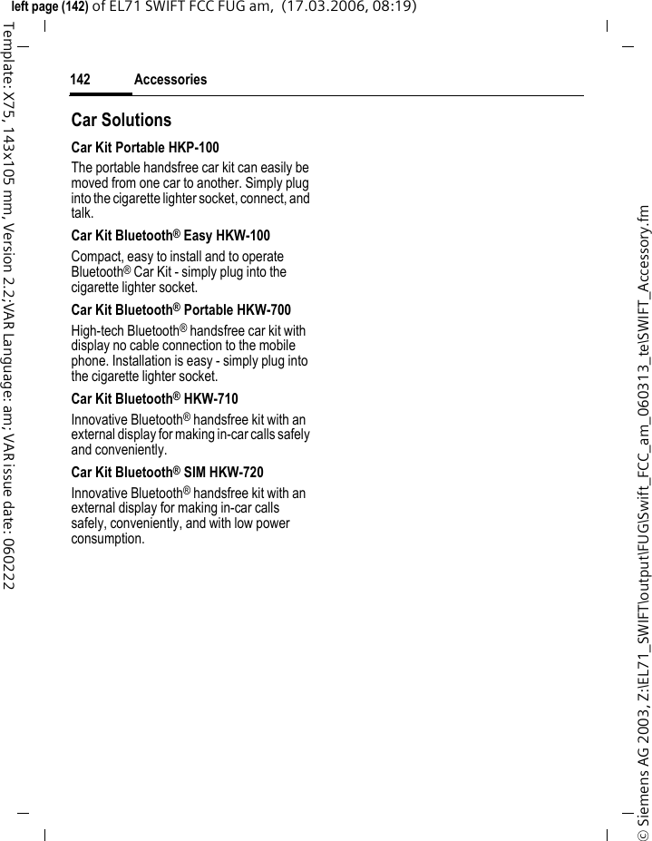 End user license agreement140&copy; Siemens AG 2004, Z:\EL71_SWIFT\output\FUG\Swift_FCC_am_060313_te\STD_FCC_EndUserLic.fmleft page (140) of EL71 SWIFT FCC FUG am,  (16.03.2006, 15:43)Template: X75, Version 2.2;VAR Language: am; VAR issue date: 06022210. Technical support.Licensor has no obligation to furnish You with technical support except as agreed in writing between You and Licensor in the Limited Warranty pro-vided with the phone.11. Export control.The Software may be subject to ex-port regulations of the United States and other countries. You agree that You shall comply with all applicable export laws, restrictions and regula-tions of the United States or foreign agencies or authorities, and shall not export, or transfer for the purpose of re-export, any Software, product or technical data received under this Agreement or any Software or prod-uct produced by use of such techni-cal data, including processes and services, in violation of any applica-ble restrictions, laws or regulations, or without all necessary approvals.12. Applicable law &amp; general provisions.This Agreement shall be governed by and construed in accordance with the laws of the State of California without regard to its conflicts of laws rules. This is the entire agreement between Licensor and You relating to the Software and it supersedes any prior representations, discus-sions, undertakings, end user agree-ments, communications or advertis-ing relating to the Software.