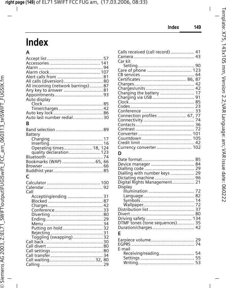 147Menu treeright page (147) of EL71 SWIFT FCC FUG am,  (16.03.2006, 15:43)&copy; Siemens AG 2003, Z:\EL71_SWIFT\output\FUG\Swift_FCC_am_060313_te\SWIFT_MenuTree.fmTemplate: X75, 143x105 mm, Version 2.2;VAR Language: am; VAR issue date: 060222Settings >Phone settings >LanguageUser dictionaryKey tonesInfo tonesAuto offMemory assis.File systemLicense mgr.Phone identityDevice manag.Fact. settingsClock >Time/dateTime zonesTime formatDate formatStart of weekBuddhist dateShow clockAuto timeSecurity >Auto key lockProSlide lockDirect callOnly &iexcl;PIN codeThis SIM onlyCall blocking
