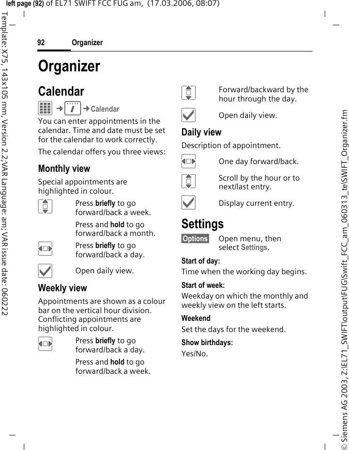 Settings90&copy; Siemens AG 2003, Z:\EL71_SWIFT\output\FUG\Swift_FCC_am_060313_te\SWIFT_SetAccessory.fmleft page (90) of EL71 SWIFT FCC FUG am,  (17.03.2006, 08:07)Template: X75, 143x105 mm, Version 2.2;VAR Language: am; VAR issue date: 060222Settings AccessoriesC&cent;T&cent;Accessories&cent;Select function.Car KitOnly in combination with an original wired handsfree car kit (see Accessories, page 141). The car kit profile is activated automatically when the phone is connected to the car kit.Edit profileSee page 69.Auto answer (Factory default: off)Calls are accepted automatically after a few seconds (only if the car ignition is on). Eavesdropping is possible!Or Answer by removing from the cradle (do not use while driving).Auto off(Factory default: 2 hours)The phone is powered by the car's power supply. You can adjust the time between switching off the igni-tion and the phone switching off automatically.Car loudspk.Improves playback in certain circumstances.Automatic settings&bull; Permanent illumination: activated.&bull; Auto key lock: deactivated. &bull; Charging the phone battery.&bull; Automatic activation of the Car Kit profile when the phone is connected to the car kit.Auto answerIf you do not notice that your phone has accepted a call, there is the danger that the caller may eavesdrop.