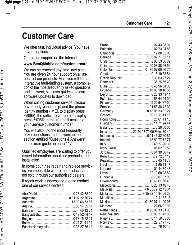 119Questions &amp; Answersright page (119) of EL71 SWIFT FCC FUG am,  (17.03.2006, 08:18)&copy; Siemens AG 2003, Z:\EL71_SWIFT\output\FUG\Swift_FCC_am_060313_te\SWIFT_FAQ.fmTemplate: X75, 143x105 mm, Version 2.2;VAR Language: am; VAR issue date: 060222Impossible to make entries in contacts.Contacts list is full. Delete entries (see Standard functions, page 22).Voice mailbox not functioning.Call divert to mailbox not set. Set call divert to mailbox (page 63).&aring; flashes. SMS memory is full. Delete SMS messages (see Standard functions, page 22) or archive them (page 50).&aelig; flashes. MMS memory is full. Delete MMS messages (see standard functions, page 22).&ccedil; flashes. Phone memory full. Delete messages, pictures, videos, games or applications.Function cannot be set.Not supported by service provider or registration required.Contact your service provider.Capacity problems with, for example, Games &amp; More, ringtones, pic-tures, videos, SMS archive.Phone memory full. Delete files in the relevant areas. You can use the memory assistant to delete specific files (page 83).No Internet access, downloading not possible.Profile not activated, profile settings wrong/incomplete.Activate or set browser profile. If necessary consult your service provider.Message cannot be sent.Service provider does not support this service.Check with your service provider.Phone number for service centre not set or incorrectly set.Set service centre (page 51).SIM card contract does not support this service.Contact your service provider.Service centre too busy. Repeat message.Recipient does not have a compatible phone.Check.EMS pictures are not displayed on the destination phone.Destination phone does not support the EMS standard.No Internet access possible.Incorrect browser profile set, or wrong or incomplete settings.Check browser settings; contact your service provider if necessary.Problem Possible causes Possible solution