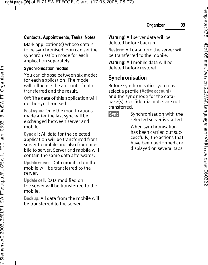 97Organizerright page (97) of EL71 SWIFT FCC FUG am,  (17.03.2006, 08:07)&copy; Siemens AG 2003, Z:\EL71_SWIFT\output\FUG\Swift_FCC_am_060313_te\SWIFT_Organizer.fmTemplate: X75, 143x105 mm, Version 2.2;VAR Language: am; VAR issue date: 060222&oacute;/&ocirc;Switch between pause/ record.&sect;Stop&sect; End recording.Recording is saved with the prefix &rsquo;voice&rsquo; and a consecutive number. Rename with &sect;Options&sect;.Playback (via Media player)ISelect the desired recording.&ograve;/&oacute;Switch between playback/pause.D/EPress and hold for fast forward and rewind.Dictating machine options&sect;Options&sect; Open menu.Time zonesC&cent;Q&cent;Time zonesThe time zone can be selected in the world map or a city list:World mapFSelect the desired time zone.City listISelect a city in the selected time zone.Or &sect;Options&sect; Open menu and select Search city.&igrave;Set time zone.Play Play back current recording.Loudspeaker Playback through the built-in loudspeaker.Settings Set recording quality: Low, Medium, High(For standard functions see page 22)