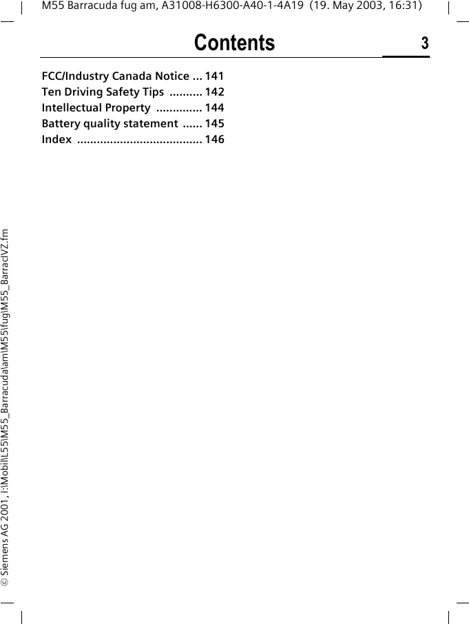 Contents 3M55 Barracuda fug am, A31008-H6300-A40-1-4A19  (19. May 2003, 16:31)&copy; Siemens AG 2001, I:\Mobil\L55\M55_Barracuda\am\M55\fug\M55_BarracIVZ.fmFCC/Industry Canada Notice ... 141Ten Driving Safety Tips  .......... 142Intellectual Property  .............. 144Battery quality statement ...... 145Index ...................................... 146