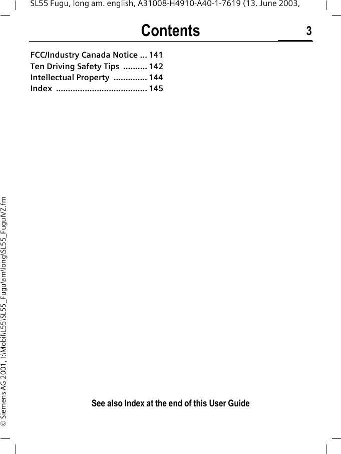 Contents 3See also Index at the end of this User GuideSL55 Fugu, long am. english, A31008-H4910-A40-1-7619 (13. June 2003, &copy; Siemens AG 2001, I:\Mobil\L55\SL55_Fugu\am\long\SL55_FuguIVZ.fmFCC/Industry Canada Notice ... 141Ten Driving Safety Tips  .......... 142Intellectual Property  .............. 144Index ...................................... 145