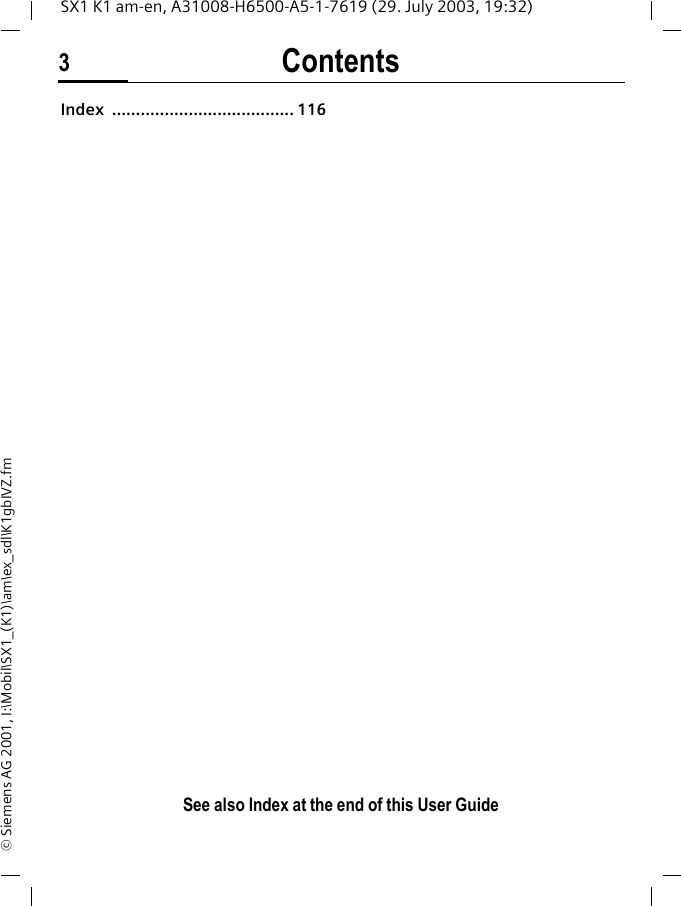 Contents3See also Index at the end of this User GuideSX1 K1 am-en, A31008-H6500-A5-1-7619 (29. July 2003, 19:32)&copy; Siemens AG 2001, I:\Mobil\SX1_(K1)\am\ex_sdl\K1gbIVZ.fmIndex ...................................... 116