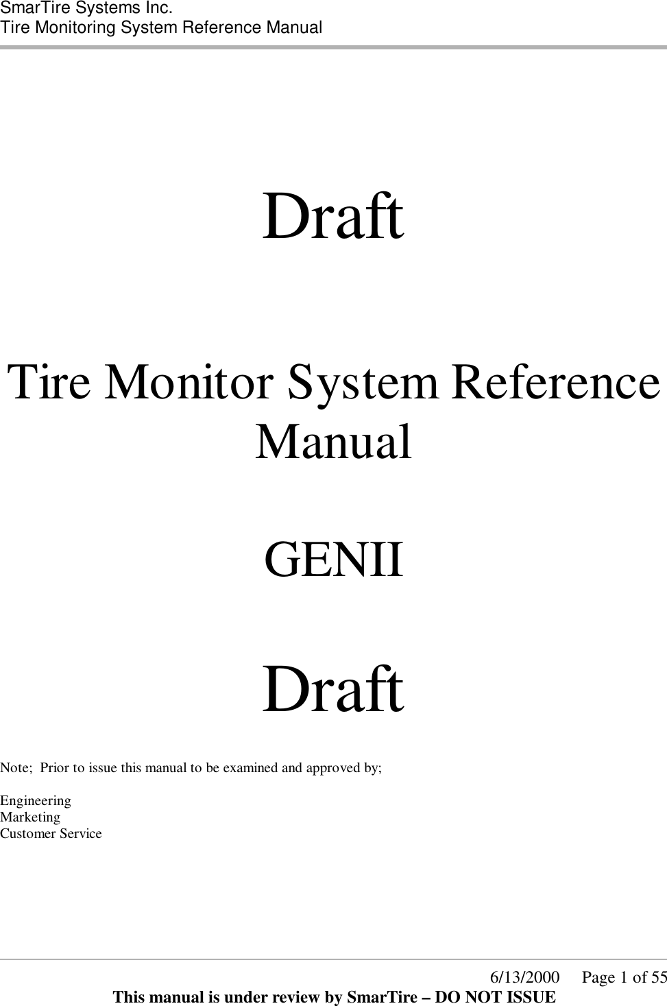  SmarTire Systems Inc.  Tire Monitoring System Reference Manual      6/13/2000     Page 1 of 55 This manual is under review by SmarTire – DO NOT ISSUE       Draft      Tire Monitor System Reference Manual  GENII  Draft   Note;  Prior to issue this manual to be examined and approved by;  Engineering Marketing  Customer Service    