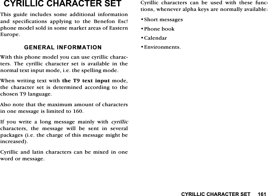 &amp;<5,//,&amp;&amp;+$5$&amp;7(56(7&amp;<5,//,&amp;&amp;+$5$&amp;7(56(77KLV JXLGH LQFOXGHV VRPH DGGLWLRQDO LQIRUPDWLRQDQG VSHFLILFDWLRQV DSSO\LQJ WR WKH %HQHIRQ (VFSKRQHPRGHOVROGLQVRPHPDUNHWDUHDVRI(DVWHUQ(XURSH*(1(5$/,1)250$7,21:LWKWKLVSKRQHPRGHO\RXFDQXVHF\ULOOLFFKDUDFWHUV 7KH F\ULOOLF FKDUDFWHU VHW LV DYDLODEOH LQ WKHQRUPDOWH[WLQSXWPRGHLHWKHVSHOOLQJPRGH:KHQZULWLQJWH[WZLWKWKH7WH[WLQSXWPRGHWKH FKDUDFWHU VHW LV GHWHUPLQHG DFFRUGLQJ WR WKHFKRVHQ7ODQJXDJH$OVRQRWHWKDWWKHPD[LPXPDPRXQWRIFKDUDFWHUVLQRQHPHVVDJHLVOLPLWHGWR,I \RX ZULWH D ORQJ PHVVDJH PDLQO\ ZLWK F\ULOOLFFKDUDFWHUV WKH PHVVDJH ZLOO EH VHQW LQ VHYHUDOSDFNDJHVLHWKHFKDUJHRIWKLVPHVVDJHPLJKWEHLQFUHDVHG&amp;\ULOOLFDQG ODWLQ FKDUDFWHUV FDQ EH PL[HG LQRQHZRUGRUPHVVDJH&amp;\ULOOLF FKDUDFWHUV FDQ EH XVHG ZLWK WKHVH IXQFWLRQVZKHQHYHUDOSKDNH\VDUHQRUPDOO\DYDLODEOH6KRUWPHVVDJHV3KRQHERRN&amp;DOHQGDU(QYLURQPHQWV