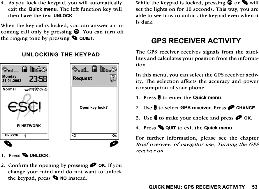 48,&amp;.0(18*365(&amp;(,9(5$&amp;7,9,7<$V\RXORFNWKHNH\SDG\RXZLOODXWRPDWLFDOO\H[LWWKH4XLFNPHQX7KHOHIWIXQFWLRQNH\ZLOOWKHQKDYHWKHWH[W81/2&amp;.:KHQWKHNH\SDGLVORFNHG\RXFDQDQVZHUDQLQFRPLQJFDOORQO\E\SUHVVLQJO<RXFDQWXUQRIIWKHULQJLQJWRQHE\SUHVVLQJ48,(781/2&amp;.,1*7+(.(<3$'3UHVV81/2&amp;.&amp;RQILUPWKHRSHQLQJE\SUHVVLQJ2.,I\RXFKDQJH\RXUPLQGDQGGRQRWZDQWWRXQORFNWKHNH\SDGSUHVV12LQVWHDG:KLOHWKHNH\SDGLVORFNHGSUHVVLQJFRUZLOOVHWWKHOLJKWVRQIRUVHFRQGV7KLVZD\\RXDUHDEOHWRVHHKRZWRXQORFNWKHNH\SDGHYHQZKHQLWLVGDUN*365(&amp;(,9(5$&amp;7,9,7<7KH *36 UHFHLYHU UHFHLYHV VLJQDOV IURP WKH VDWHOOLWHVDQGFDOFXODWHV\RXUSRVLWLRQIURPWKHLQIRUPDWLRQ,QWKLVPHQX\RXFDQVHOHFWWKH*36UHFHLYHUDFWLYLW\7KHVHOHFWLRQDIIHFWVWKHDFFXUDF\DQGSRZHUFRQVXPSWLRQRI\RXUSKRQH3UHVVQWRHQWHUWKH4XLFNPHQX8VHQWRVHOHFW*36UHFHLYHU3UHVV&amp;+$1*(8VHQWRPDNH\RXUFKRLFHDQGSUHVV2.3UHVV48,7WRH[LWWKH4XLFNPHQX)RU IXUWKHU LQIRUPDWLRQ SOHDVH VHH WKH FKDSWHU%ULHIRYHUYLHZRIQDYLJDWRUXVH 7XUQLQJWKH*36UHFHLYHURQ1RUPDO),1(7:25.0RQGD\2SHQNH\ORFN"5HTXHVW