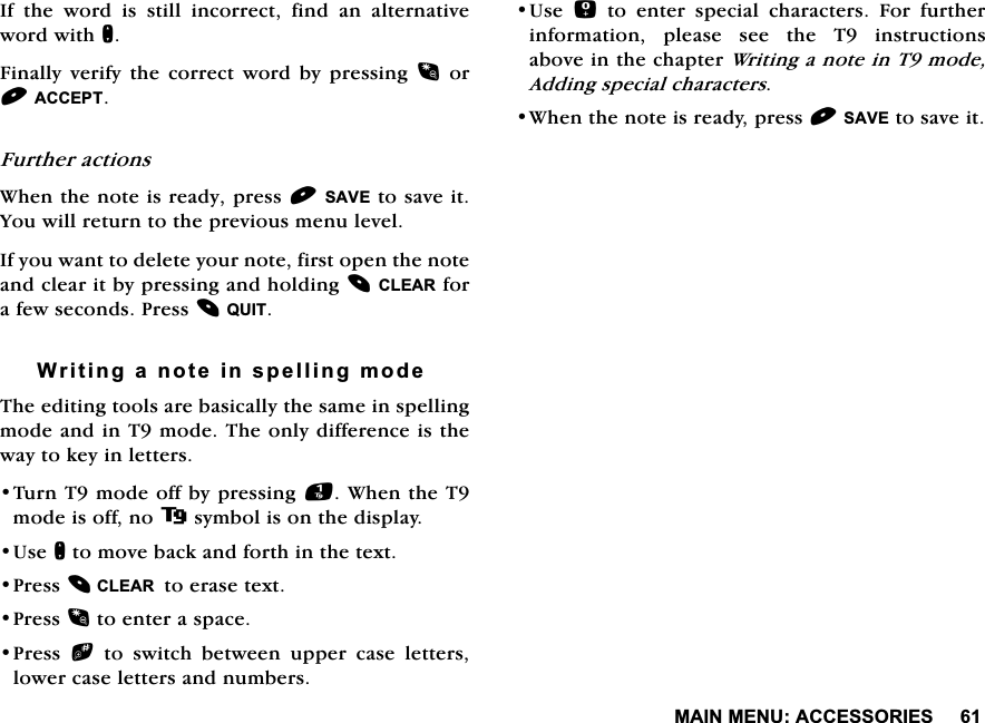 0$,10(18$&amp;&amp;(6625,(6,IWKHZRUGLVVWLOOLQFRUUHFWILQGDQDOWHUQDWLYHZRUGZLWKQ)LQDOO\YHULI\WKHFRUUHFWZRUGE\SUHVVLQJRU$&amp;&amp;(37)XUWKHUDFWLRQV:KHQWKHQRWHLVUHDG\SUHVV6$9(WRVDYHLW<RXZLOOUHWXUQWRWKHSUHYLRXVPHQXOHYHO,I\RXZDQWWRGHOHWH\RXUQRWHILUVWRSHQWKHQRWHDQGFOHDULWE\SUHVVLQJDQGKROGLQJ&amp;/($5IRUDIHZVHFRQGV3UHVV48,7:ULWLQJDQRWHLQVSHOOLQJPRGH7KHHGLWLQJWRROVDUHEDVLFDOO\WKHVDPHLQVSHOOLQJPRGHDQGLQ7PRGH7KHRQO\GLIIHUHQFHLVWKHZD\WRNH\LQOHWWHUV7XUQ7PRGHRIIE\SUHVVLQJ:KHQWKH7PRGHLVRIIQRV\PEROLVRQWKHGLVSOD\8VHQWRPRYHEDFNDQGIRUWKLQWKHWH[W3UHVV&amp;/($5WRHUDVHWH[W3UHVVWRHQWHUDVSDFH3UHVV b WR VZLWFK EHWZHHQ XSSHU FDVH OHWWHUVORZHUFDVHOHWWHUVDQGQXPEHUV8VH  WR HQWHU VSHFLDO FKDUDFWHUV )RU IXUWKHULQIRUPDWLRQ SOHDVH VHH WKH 7 LQVWUXFWLRQVDERYHLQWKHFKDSWHU:ULWLQJDQRWHLQ7PRGH$GGLQJVSHFLDOFKDUDFWHUV:KHQWKHQRWHLVUHDG\SUHVV6$9(WRVDYHLW