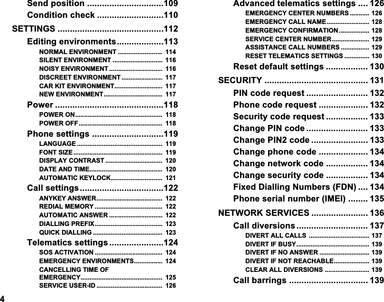 6HQGSRVLWLRQ &amp;RQGLWLRQFKHFN 6(77,1*6 (GLWLQJHQYLURQPHQWV1250$/(19,5210(17  6,/(17(19,5210(17  12,6<(19,5210(17  ',6&amp;5((7(19,5210(17  &amp;$5.,7(19,5210(17 1(:(19,5210(17  3RZHU 32:(521 32:(52))  3KRQHVHWWLQJV /$1*8$*(  )2176,=(  ',63/$<&amp;2175$67  '$7($1'7,0( $8720$7,&amp;.(</2&amp;. &amp;DOOVHWWLQJV$1<.(<$16:(5 5(',$/0(025<  $8720$7,&amp;$16:(5  ',$//,1*35(),;  48,&amp;.',$//,1*  7HOHPDWLFVVHWWLQJV 626$&amp;7,9$7,21  (0(5*(1&amp;<(19,5210(176 &amp;$1&amp;(//,1*7,0(2)(0(5*(1&amp;< 6(59,&amp;(86(5,'  $GYDQFHGWHOHPDWLFVVHWWLQJV  (0(5*(1&amp;<&amp;(17(5180%(56 (0(5*(1&amp;<&amp;$//1$0((0(5*(1&amp;<&amp;21),50$7,21 6(59,&amp;(&amp;(17(5180%(5$66,67$1&amp;(&amp;$//180%(56 5(6(77(/(0$7,&amp;66(77,1*6 5HVHWGHIDXOWVHWWLQJV  6(&amp;85,7<  3,1FRGHUHTXHVW  3KRQHFRGHUHTXHVW  6HFXULW\FRGHUHTXHVW  &amp;KDQJH3,1FRGH  &amp;KDQJH3,1FRGH  &amp;KDQJHSKRQHFRGH  &amp;KDQJHQHWZRUNFRGH  &amp;KDQJHVHFXULW\FRGH  )L[HG'LDOOLQJ1XPEHUV)'1  3KRQHVHULDOQXPEHU,0(,  1(7:25.6(59,&amp;(6  &amp;DOOGLYHUVLRQV  ',9(57$//&amp;$//6 ',9(57,)%86<',9(57,)12$16:(5 ',9(57,)1275($&amp;+$%/(&amp;/($5$//',9(56,216 &amp;DOOEDUULQJV  