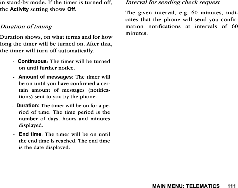 0$,10(187(/(0$7,&amp;6LQVWDQGE\PRGH,IWKHWLPHULVWXUQHGRIIWKH$FWLYLW\VHWWLQJVKRZV2II'XUDWLRQRIWLPLQJ'XUDWLRQVKRZVRQZKDWWHUPVDQGIRUKRZORQJWKHWLPHUZLOOEHWXUQHGRQ$IWHUWKDWWKHWLPHUZLOOWXUQRIIDXWRPDWLFDOO\&amp;RQWLQXRXV7KHWLPHUZLOOEHWXUQHGRQXQWLOIXUWKHUQRWLFH$PRXQWRIPHVVDJHV7KHWLPHUZLOOEHRQXQWLO\RXKDYHFRQILUPHGDFHUWDLQ DPRXQW RI PHVVDJHV QRWLILFDWLRQVVHQWWR\RXE\WKHSKRQH'XUDWLRQ7KHWLPHUZLOOEHRQIRUDSHULRGRIWLPH7KHWLPHSHULRGLVWKHQXPEHU RI GD\V KRXUV DQG PLQXWHVGLVSOD\HG(QGWLPH7KHWLPHUZLOO EH RQXQWLOWKHHQGWLPHLVUHDFKHG7KHHQGWLPHLVWKHGDWHGLVSOD\HG,QWHUYDOIRUVHQGLQJFKHFNUHTXHVW7KH JLYHQ LQWHUYDO HJ  PLQXWHV LQGLFDWHVWKDWWKHSKRQHZLOOVHQG\RXFRQILUPDWLRQ QRWLILFDWLRQV DW LQWHUYDOV RI PLQXWHV