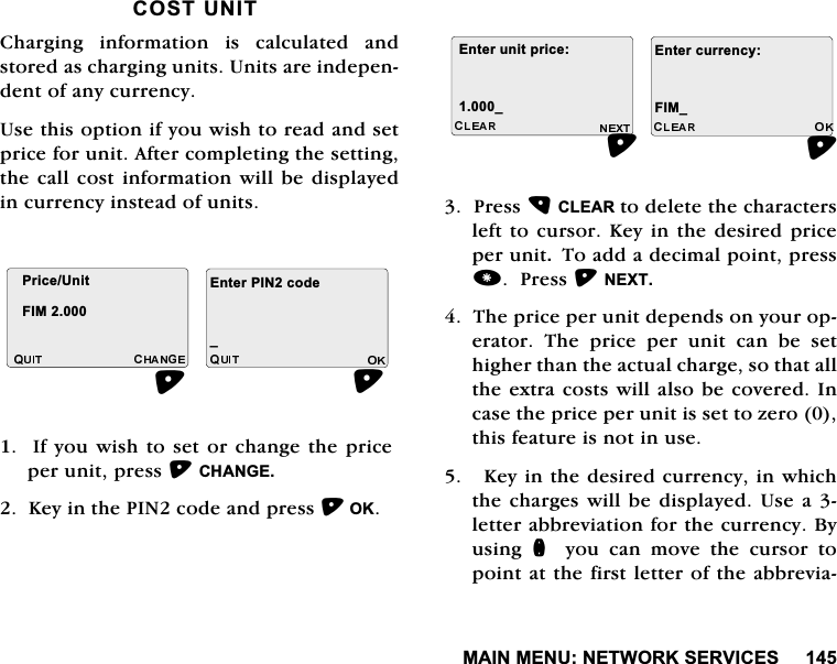 0$,10(181(7:25.6(59,&amp;(6&amp;26781,7&amp;KDUJLQJ LQIRUPDWLRQ LV FDOFXODWHG DQGVWRUHGDVFKDUJLQJXQLWV8QLWVDUHLQGHSHQGHQWRIDQ\FXUUHQF\8VHWKLVRSWLRQLI\RXZLVKWRUHDGDQGVHWSULFHIRUXQLW$IWHUFRPSOHWLQJWKHVHWWLQJWKHFDOOFRVWLQIRUPDWLRQZLOOEHGLVSOD\HGLQFXUUHQF\LQVWHDGRIXQLWV,I\RXZLVKWRVHWRUFKDQJHWKHSULFHSHUXQLWSUHVV&amp;+$1*(.H\LQWKH3,1FRGHDQGSUHVV2.3UHVV&amp;/($5WRGHOHWHWKHFKDUDFWHUVOHIWWRFXUVRU .H\LQWKHGHVLUHG SULFHSHUXQLW7RDGGDGHFLPDOSRLQWSUHVV3UHVV1(;77KHSULFHSHUXQLWGHSHQGVRQ\RXURSHUDWRU 7KH SULFH SHU XQLW FDQ EH VHWKLJKHUWKDQWKHDFWXDOFKDUJHVRWKDWDOOWKHH[WUDFRVWVZLOODOVREHFRYHUHG,QFDVHWKHSULFHSHUXQLWLVVHWWR]HURWKLVIHDWXUHLVQRWLQXVH.H\LQWKHGHVLUHGFXUUHQF\LQZKLFKWKHFKDUJHVZLOO EHGLVSOD\HG 8VHD OHWWHUDEEUHYLDWLRQIRUWKHFXUUHQF\%\XVLQJ Q\RXFDQPRYHWKHFXUVRUWRSRLQWDWWKHILUVWOHWWHURIWKHDEEUHYLD3ULFH8QLW),0(QWHU3,1FRGHB(QWHUXQLWSULFH(QWHUFXUUHQF\B ),0B