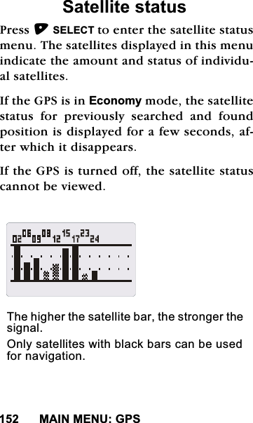 0$,10(18*366DWHOOLWHVWDWXV3UHVV6(/(&amp;7WRHQWHUWKHVDWHOOLWHVWDWXVPHQX7KHVDWHOOLWHVGLVSOD\HGLQWKLVPHQXLQGLFDWHWKHDPRXQWDQGVWDWXVRILQGLYLGXDOVDWHOOLWHV,IWKH*36LVLQ(FRQRP\PRGHWKHVDWHOOLWHVWDWXVIRUSUHYLRXVO\VHDUFKHGDQGIRXQGSRVLWLRQLVGLVSOD\HGIRUDIHZVHFRQGVDIWHUZKLFKLWGLVDSSHDUV,IWKH*36LVWXUQHGRIIWKHVDWHOOLWHVWDWXVFDQQRWEHYLHZHG7KHKLJKHUWKHVDWHOOLWHEDUWKHVWURQJHUWKHVLJQDO2QO\VDWHOOLWHVZLWKEODFNEDUVFDQEHXVHGIRUQDYLJDWLRQ