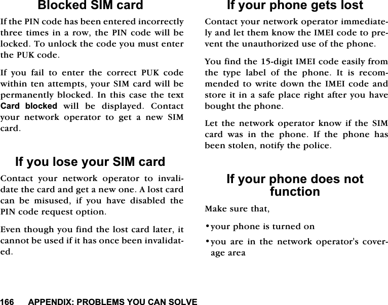 $33(1',;352%/(06<28&amp;$162/9(%ORFNHG6,0FDUG,IWKH3,1FRGHKDVEHHQHQWHUHGLQFRUUHFWO\WKUHHWLPHVLQDURZWKH3,1FRGHZLOOEHORFNHG7RXQORFNWKHFRGH\RXPXVWHQWHUWKH38.FRGH,I\RXIDLOWRHQWHUWKHFRUUHFW38.FRGHZLWKLQWHQDWWHPSWV\RXU6,0FDUGZLOOEHSHUPDQHQWO\EORFNHG,QWKLVFDVHWKHWH[W&amp;DUG EORFNHGZLOO EH GLVSOD\HG &amp;RQWDFW\RXUQHWZRUNRSHUDWRUWRJHWDQHZ6,0FDUG,I\RXORVH\RXU6,0FDUG&amp;RQWDFW \RXU QHWZRUN RSHUDWRU WR LQYDOLGDWHWKHFDUGDQGJHWDQHZRQH$ORVWFDUGFDQ EH PLVXVHG LI \RX KDYH GLVDEOHG WKH3,1FRGHUHTXHVWRSWLRQ(YHQWKRXJK\RXILQGWKHORVWFDUGODWHULWFDQQRWEHXVHGLILWKDVRQFHEHHQLQYDOLGDWHG,I\RXUSKRQHJHWVORVW&amp;RQWDFW\RXUQHWZRUNRSHUDWRULPPHGLDWHO\DQGOHWWKHPNQRZWKH,0(,FRGHWRSUHYHQWWKHXQDXWKRUL]HGXVHRIWKHSKRQH<RXILQGWKHGLJLW,0(,FRGHHDVLO\IURPWKH W\SH ODEHO RI WKH SKRQH ,W LV UHFRPPHQGHGWRZULWHGRZQWKH,0(,FRGHDQGVWRUHLWLQDVDIHSODFHULJKWDIWHU\RXKDYHERXJKWWKHSKRQH/HW WKHQHWZRUN RSHUDWRU NQRZ LI WKH 6,0FDUG ZDV LQ WKH SKRQH ,I WKH SKRQH KDVEHHQVWROHQQRWLI\WKHSROLFH,I\RXUSKRQHGRHVQRWIXQFWLRQ0DNHVXUHWKDW\RXUSKRQHLVWXUQHGRQ\RX DUH LQ WKH QHWZRUN RSHUDWRUV FRYHUDJHDUHD