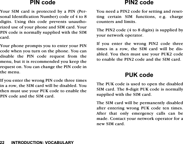 ,1752'8&amp;7,2192&amp;$%8/$5<3,1FRGH<RXU6,0FDUGLVSURWHFWHGE\D3,13HUVRQDO,GHQWLILFDWLRQ1XPEHUFRGHRIWRGLJLWV 8VLQJ WKLV FRGH SUHYHQWV XQDXWKRUL]HGXVHRI\RXUSKRQHDQG6,0FDUG<RXU3,1FRGHLVQRUPDOO\VXSSOLHGZLWKWKH6,0FDUG<RXUSKRQHSURPSWV\RXWRHQWHU\RXU3,1FRGHZKHQ\RXWXUQRQWKHSKRQH<RXFDQGLVDEOH WKH 3,1 FRGH UHTXHVW IURP WKHPHQXEXWLWLVUHFRPPHQGHG\RXNHHSWKHUHTXHVWRQ<RXFDQFKDQJHWKH3,1FRGHLQWKHPHQX,I\RXHQWHUWKHZURQJ3,1FRGHWKUHHWLPHVLQDURZWKH6,0FDUGZLOOEHGLVDEOHG<RXWKHQPXVWXVH\RXU38.FRGHWRHQDEOHWKH3,1FRGHDQGWKH6,0FDUG3,1FRGH<RXQHHGD3,1FRGHIRUVHWWLQJDQGUHVHWWLQJFHUWDLQ6,0IXQFWLRQVHJFKDUJHFRXQWHUVDQGOLPLWV7KH3,1FRGHWRGLJLWVLVVXSSOLHGE\\RXUQHWZRUNRSHUDWRU,I\RXHQWHUWKHZURQJ3,1FRGHWKUHHWLPHV LQ D URZ WKH 6,0 FDUG ZLOO EH GLVDEOHG<RXWKHQPXVWXVH\RXU38.FRGHWRHQDEOHWKH3,1FRGHDQGWKH6,0FDUG38.FRGH7KH38.FRGHLVXVHGWRRSHQWKHGLVDEOHG6,0FDUG7KHGLJLW38.FRGHLVQRUPDOO\VXSSOLHGZLWKWKH6,0FDUG7KH6,0FDUGZLOOEHSHUPDQHQWO\GLVDEOHGDIWHUHQWHULQJZURQJ38.FRGHWHQWLPHV$IWHU WKDW RQO\ HPHUJHQF\ FDOOV FDQ EHPDGH&amp;RQWDFW\RXUQHWZRUNRSHUDWRUIRUDQHZ6,0FDUG