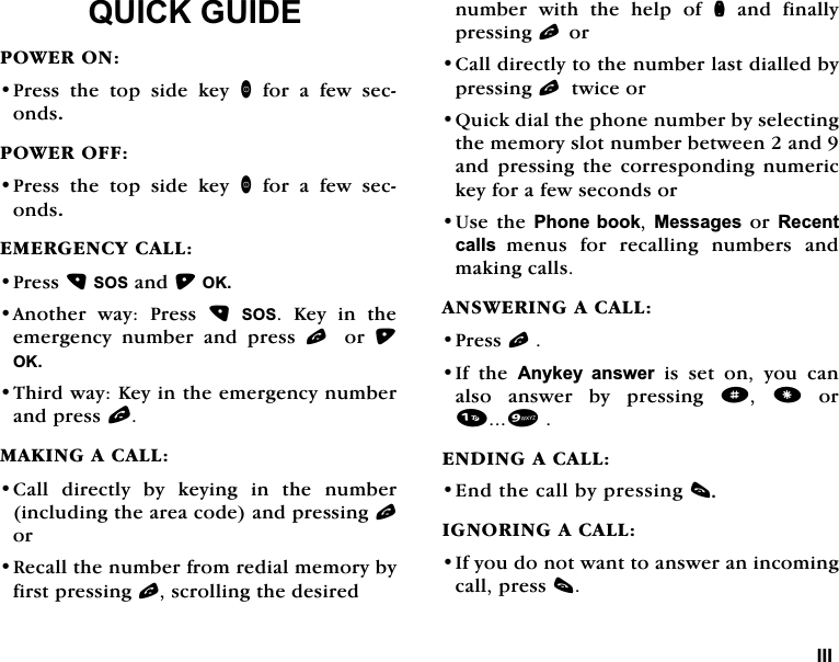 ,,,48,&amp;.*8,'(32:(5213UHVVWKHWRSVLGHNH\IRUDIHZVHFRQGV32:(52))3UHVVWKHWRSVLGHNH\IRUDIHZVHFRQGV(0(5*(1&amp;<&amp;$//3UHVV626DQG2.$QRWKHU ZD\ 3UHVV 626 .H\ LQ WKHHPHUJHQF\ QXPEHU DQG SUHVV ORU 2.7KLUGZD\.H\LQWKHHPHUJHQF\QXPEHUDQGSUHVVO0$.,1*$&amp;$//&amp;DOO GLUHFWO\ E\ NH\LQJ LQ WKH QXPEHULQFOXGLQJWKHDUHDFRGHDQGSUHVVLQJORU5HFDOOWKHQXPEHUIURPUHGLDOPHPRU\E\ILUVWSUHVVLQJOVFUROOLQJWKHGHVLUHGQXPEHUZLWKWKHKHOSRIQDQGILQDOO\SUHVVLQJORU&amp;DOOGLUHFWO\WRWKHQXPEHUODVWGLDOOHGE\SUHVVLQJOWZLFHRU4XLFNGLDOWKHSKRQHQXPEHUE\VHOHFWLQJWKHPHPRU\VORWQXPEHUEHWZHHQDQGDQGSUHVVLQJWKHFRUUHVSRQGLQJQXPHULFNH\IRUDIHZVHFRQGVRU8VHWKH3KRQHERRN0HVVDJHVRU5HFHQWFDOOVPHQXVIRUUHFDOOLQJQXPEHUVDQGPDNLQJFDOOV$16:(5,1*$&amp;$//3UHVVO,I WKH $Q\NH\ DQVZHU LV VHW RQ \RX FDQDOVR DQVZHU E\ SUHVVLQJ d RU(1',1*$&amp;$//(QGWKHFDOOE\SUHVVLQJF,*125,1*$&amp;$//,I\RXGRQRWZDQWWRDQVZHUDQLQFRPLQJFDOOSUHVVF