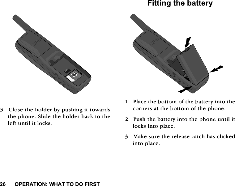 23(5$7,21:+$772'2),567&amp;ORVHWKHKROGHUE\SXVKLQJLWWRZDUGVWKHSKRQH6OLGHWKHKROGHUEDFNWRWKHOHIWXQWLOLWORFNV)LWWLQJWKHEDWWHU\3ODFHWKHERWWRPRIWKHEDWWHU\LQWRWKHFRUQHUVDWWKHERWWRPRIWKHSKRQH3XVKWKHEDWWHU\LQWRWKHSKRQHXQWLOLWORFNVLQWRSODFH0DNHVXUHWKHUHOHDVHFDWFKKDVFOLFNHGLQWRSODFH