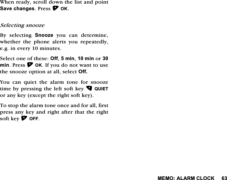 0(02$/$50&amp;/2&amp;.:KHQUHDG\VFUROOGRZQWKHOLVWDQGSRLQW6DYHFKDQJHV3UHVV2.6HOHFWLQJVQRR]H%\ VHOHFWLQJ 6QRR]H\RXFDQGHWHUPLQHZKHWKHU WKH SKRQH DOHUWV \RX UHSHDWHGO\HJLQHYHU\PLQXWHV6HOHFWRQHRIWKHVH2IIPLQPLQRUPLQ3UHVV2.,I\RXGRQRWZDQWWRXVHWKHVQRR]HRSWLRQDWDOOVHOHFW2II<RX FDQ TXLHW WKH DODUP WRQH IRU VQRR]HWLPHE\SUHVVLQJWKHOHIWVRIWNH\48,(7RUDQ\NH\H[FHSWWKHULJKWVRIWNH\7RVWRSWKHDODUPWRQHRQFHDQGIRUDOOILUVWSUHVVDQ\NH\DQGULJKWDIWHUWKDWWKHULJKWVRIWNH\2))