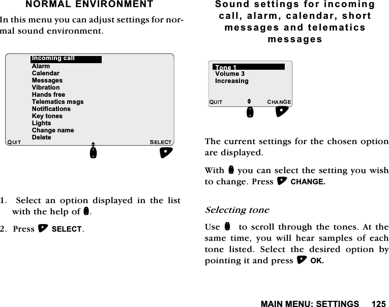 0$,10(186(77,1*61250$/(19,5210(17,QWKLVPHQX\RXFDQDGMXVWVHWWLQJVIRUQRUPDOVRXQGHQYLURQPHQW6HOHFWDQRSWLRQGLVSOD\HGLQWKHOLVWZLWKWKHKHOSRIQ3UHVV6(/(&amp;76RXQGVHWWLQJVIRULQFRPLQJFDOODODUPFDOHQGDUVKRUWPHVVDJHVDQGWHOHPDWLFVPHVVDJHV7KHFXUUHQWVHWWLQJVIRUWKHFKRVHQRSWLRQDUHGLVSOD\HG:LWKQ\RXFDQVHOHFWWKHVHWWLQJ\RXZLVKWRFKDQJH3UHVV&amp;+$1*(6HOHFWLQJWRQH8VHQWRVFUROOWKURXJKWKHWRQHV$W WKHVDPHWLPH\RXZLOOKHDUVDPSOHVRIHDFKWRQH OLVWHG 6HOHFW WKH GHVLUHG RSWLRQ E\SRLQWLQJLWDQGSUHVV2.MQ$ODUP&amp;DOHQGDU0HVVDJHV9LEUDWLRQ+DQGVIUHH7HOHPDWLFVPVJV1RWLILFDWLRQV.H\WRQHV/LJKWV&amp;KDQJHQDPH'HOHWH,QFRPLQJFDOOM9ROXPH,QFUHDVLQJQ7RQH