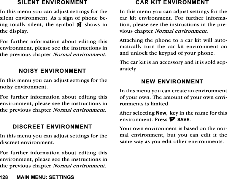 0$,10(186(77,1*66,/(17(19,5210(17,QWKLVPHQX\RXFDQDGMXVWVHWWLQJVIRUWKHVLOHQWHQYLURQPHQW$VDVLJQRISKRQHEHLQJ WRWDOO\ VLOHQW WKH V\PERO TVKRZVLQWKHGLVSOD\)RU IXUWKHU LQIRUPDWLRQ DERXW HGLWLQJ WKLVHQYLURQPHQWSOHDVHVHHWKHLQVWUXFWLRQVLQWKHSUHYLRXVFKDSWHU1RUPDOHQYLURQPHQW12,6<(19,5210(17,QWKLVPHQX\RXFDQDGMXVWVHWWLQJVIRUWKHQRLV\HQYLURQPHQW)RU IXUWKHU LQIRUPDWLRQ DERXW HGLWLQJ WKLVHQYLURQPHQWSOHDVHVHHWKHLQVWUXFWLRQVLQWKHSUHYLRXVFKDSWHU1RUPDOHQYLURQPHQW',6&amp;5((7(19,5210(17,QWKLVPHQX\RXFDQDGMXVWVHWWLQJVIRUWKHGLVFUHHWHQYLURQPHQW)RU IXUWKHU LQIRUPDWLRQ DERXW HGLWLQJ WKLVHQYLURQPHQWSOHDVHVHHWKHLQVWUXFWLRQVLQWKHSUHYLRXVFKDSWHU1RUPDOHQYLURQPHQW&amp;$5.,7(19,5210(17,QWKLVPHQX\RXFDQDGMXVWVHWWLQJVIRUWKHFDU NLW HQYLURQPHQW )RU IXUWKHU LQIRUPDWLRQSOHDVHVHHWKHLQVWUXFWLRQVLQWKHSUHYLRXVFKDSWHU1RUPDOHQYLURQPHQW$WWDFKLQJWKH SKRQHWRDFDUNLWZLOODXWRPDWLFDOO\ WXUQ WKH FDU NLW HQYLURQPHQW RQDQGXQORFNWKHNH\SDGRI\RXUSKRQH7KHFDUNLWLVDQDFFHVVRU\DQGLWLVVROGVHSDUDWHO\1(:(19,5210(17,QWKLVPHQX\RXFDQFUHDWHDQHQYLURQPHQWRI\RXURZQ7KHDPRXQWRI\RXURZQHQYLURQPHQWVLVOLPLWHG$IWHUVHOHFWLQJ1HZNH\LQWKHQDPHIRUWKLVHQYLURQPHQW3UHVV6$9(<RXURZQHQYLURQPHQWLVEDVHGRQWKHQRUPDOHQYLURQPHQWEXW\RXFDQHGLWLWWKHVDPHZD\DV\RXHGLWRWKHUHQYLURQPHQWV