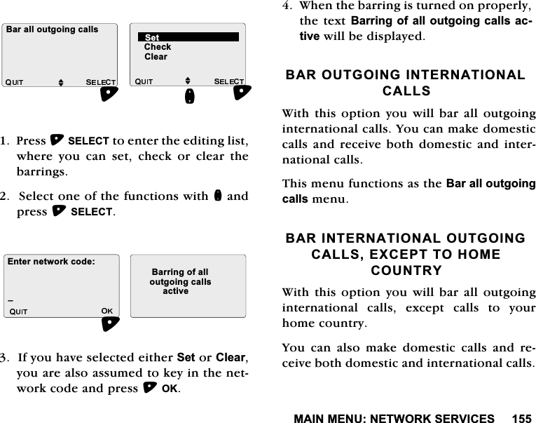 0$,10(181(7:25.6(59,&amp;(63UHVV6(/(&amp;7WRHQWHUWKHHGLWLQJOLVWZKHUH \RX FDQ VHW FKHFN RU FOHDU WKHEDUULQJV6HOHFWRQHRIWKHIXQFWLRQVZLWKQDQGSUHVV6(/(&amp;7,I\RXKDYHVHOHFWHGHLWKHU6HWRU&amp;OHDU\RXDUHDOVRDVVXPHGWRNH\LQWKHQHWZRUNFRGHDQGSUHVV2.:KHQWKHEDUULQJLVWXUQHGRQSURSHUO\WKHWH[W%DUULQJ RIDOORXWJRLQJ FDOOVDFWLYHZLOOEHGLVSOD\HG%$5287*2,1*,17(51$7,21$/&amp;$//6:LWK WKLV RSWLRQ \RX ZLOO EDU DOO RXWJRLQJLQWHUQDWLRQDOFDOOV<RXFDQPDNHGRPHVWLFFDOOVDQG UHFHLYHERWK GRPHVWLF DQG LQWHUQDWLRQDOFDOOV7KLVPHQXIXQFWLRQVDVWKH%DUDOORXWJRLQJFDOOVPHQX%$5,17(51$7,21$/287*2,1*&amp;$//6(;&amp;(3772+20(&amp;28175<:LWK WKLV RSWLRQ \RX ZLOO EDU DOO RXWJRLQJLQWHUQDWLRQDO FDOOV H[FHSW FDOOV WR \RXUKRPHFRXQWU\<RXFDQDOVRPDNHGRPHVWLFFDOOVDQGUHFHLYHERWKGRPHVWLFDQGLQWHUQDWLRQDOFDOOV&amp;KHFN%DUDOORXWJRLQJFDOOVM MQ6HW&amp;OHDU(QWHUQHWZRUNFRGH %DUULQJRIDOOBRXWJRLQJFDOOVDFWLYH