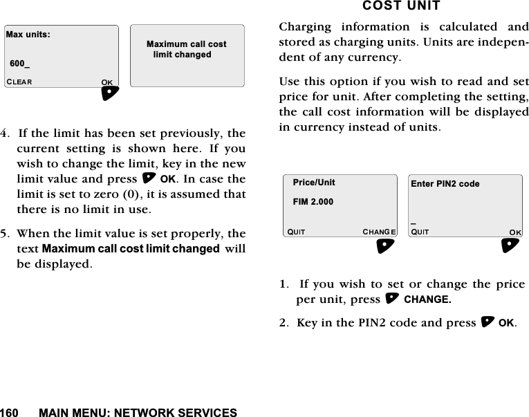 0$,10(181(7:25.6(59,&amp;(6,IWKHOLPLWKDVEHHQVHWSUHYLRXVO\WKHFXUUHQW VHWWLQJ LV VKRZQ KHUH ,I \RXZLVKWRFKDQJHWKHOLPLWNH\LQWKHQHZOLPLWYDOXHDQGSUHVV2.,QFDVHWKHOLPLWLVVHWWR]HURLWLVDVVXPHGWKDWWKHUHLVQROLPLWLQXVH:KHQWKHOLPLWYDOXHLVVHWSURSHUO\WKHWH[W0D[LPXPFDOOFRVWOLPLWFKDQJHGZLOOEHGLVSOD\HG&amp;26781,7&amp;KDUJLQJLQIRUPDWLRQLVFDOFXODWHGDQGVWRUHGDVFKDUJLQJXQLWV8QLWVDUHLQGHSHQGHQWRIDQ\FXUUHQF\8VHWKLVRSWLRQLI\RXZLVKWRUHDGDQGVHWSULFHIRUXQLW$IWHUFRPSOHWLQJWKHVHWWLQJWKHFDOO FRVWLQIRUPDWLRQZLOO EHGLVSOD\HGLQFXUUHQF\LQVWHDGRIXQLWV,I\RXZLVKWRVHWRUFKDQJHWKHSULFHSHUXQLWSUHVV&amp;+$1*(.H\LQWKH3,1FRGHDQGSUHVV2.0D[XQLWV0D[LPXPFDOOFRVWBOLPLWFKDQJHG3ULFH8QLW),0(QWHU3,1FRGHB