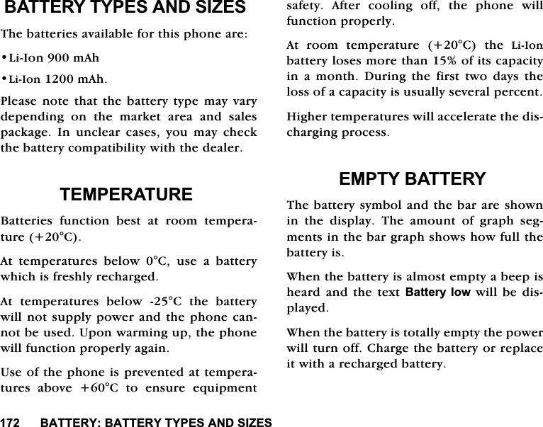 %$77(5<%$77(5<7<3(6$1'6,=(6%$77(5<%$77(5<7<3(6$1'6,=(67KHEDWWHULHVDYDLODEOHIRUWKLVSKRQHDUH/L,RQP$K/L,RQP$K3OHDVHQRWHWKDWWKHEDWWHU\W\SHPD\YDU\GHSHQGLQJRQWKHPDUNHWDUHDDQGVDOHVSDFNDJH,QXQFOHDUFDVHV\RXPD\FKHFNWKHEDWWHU\FRPSDWLELOLW\ZLWKWKHGHDOHU7(03(5$785(%DWWHULHV IXQFWLRQ EHVW DW URRP WHPSHUDWXUH&amp;$W WHPSHUDWXUHV EHORZ &amp; XVH D EDWWHU\ZKLFKLVIUHVKO\UHFKDUJHG$W WHPSHUDWXUHV EHORZ &amp; WKH EDWWHU\ZLOOQRWVXSSO\SRZHUDQGWKHSKRQHFDQQRWEHXVHG8SRQZDUPLQJXSWKHSKRQHZLOOIXQFWLRQSURSHUO\DJDLQ8VHRIWKHSKRQHLVSUHYHQWHGDWWHPSHUDWXUHV DERYH &amp; WR HQVXUH HTXLSPHQWVDIHW\$IWHUFRROLQJRIIWKHSKRQHZLOOIXQFWLRQSURSHUO\$W URRP WHPSHUDWXUH &amp; WKH /L,RQEDWWHU\ORVHVPRUHWKDQRILWVFDSDFLW\LQDPRQWK'XULQJWKHILUVWWZRGD\VWKHORVVRIDFDSDFLW\LVXVXDOO\VHYHUDOSHUFHQW+LJKHUWHPSHUDWXUHVZLOODFFHOHUDWHWKHGLVFKDUJLQJSURFHVV(037<%$77(5<7KHEDWWHU\V\PERODQGWKHEDUDUHVKRZQLQ WKH GLVSOD\ 7KH DPRXQW RI JUDSK VHJPHQWVLQWKHEDUJUDSKVKRZVKRZIXOOWKHEDWWHU\LV:KHQWKHEDWWHU\LVDOPRVWHPSW\DEHHSLVKHDUGDQGWKHWH[W%DWWHU\ ORZZLOOEH GLVSOD\HG:KHQWKHEDWWHU\LVWRWDOO\HPSW\WKHSRZHUZLOOWXUQRII&amp;KDUJHWKHEDWWHU\RUUHSODFHLWZLWKDUHFKDUJHGEDWWHU\