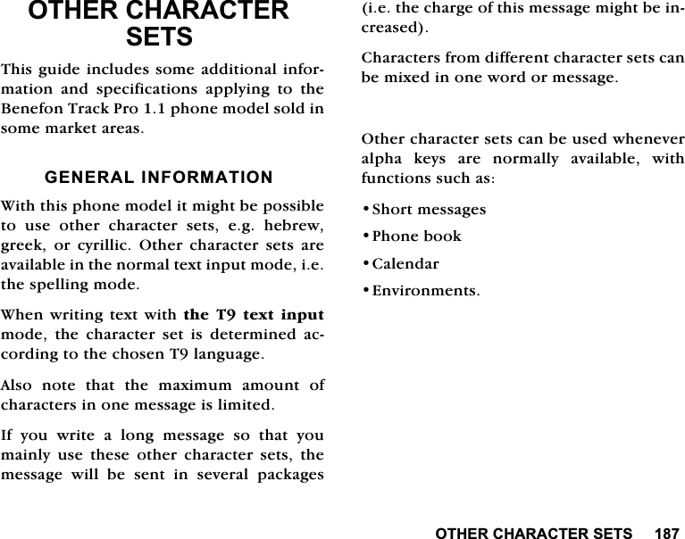 27+(5&amp;+$5$&amp;7(56(7627+(5&amp;+$5$&amp;7(56(767KLVJXLGHLQFOXGHVVRPHDGGLWLRQDOLQIRUPDWLRQ DQG VSHFLILFDWLRQV DSSO\LQJ WR WKH%HQHIRQ7UDFN3URSKRQHPRGHOVROGLQVRPHPDUNHWDUHDV*(1(5$/,1)250$7,21:LWKWKLVSKRQHPRGHOLWPLJKWEHSRVVLEOHWR XVH RWKHU FKDUDFWHU VHWV HJ KHEUHZJUHHNRUF\ULOOLF2WKHUFKDUDFWHUVHWVDUHDYDLODEOHLQWKHQRUPDOWH[WLQSXWPRGHLHWKHVSHOOLQJPRGH:KHQZULWLQJ WH[WZLWKWKH 7 WH[W LQSXWPRGH WKH FKDUDFWHU VHW LV GHWHUPLQHG DFFRUGLQJWRWKHFKRVHQ7ODQJXDJH$OVRQRWHWKDWWKHPD[LPXPDPRXQWRIFKDUDFWHUVLQRQHPHVVDJHLVOLPLWHG,I\RXZULWHDORQJPHVVDJHVRWKDW\RXPDLQO\XVHWKHVHRWKHUFKDUDFWHUVHWVWKHPHVVDJHZLOOEHVHQWLQVHYHUDOSDFNDJHVLHWKHFKDUJHRIWKLVPHVVDJHPLJKWEHLQFUHDVHG&amp;KDUDFWHUVIURPGLIIHUHQWFKDUDFWHUVHWVFDQEHPL[HGLQRQHZRUGRUPHVVDJH2WKHUFKDUDFWHUVHWVFDQEHXVHGZKHQHYHUDOSKD NH\V DUH QRUPDOO\ DYDLODEOH ZLWKIXQFWLRQVVXFKDV6KRUWPHVVDJHV3KRQHERRN&amp;DOHQGDU(QYLURQPHQWV