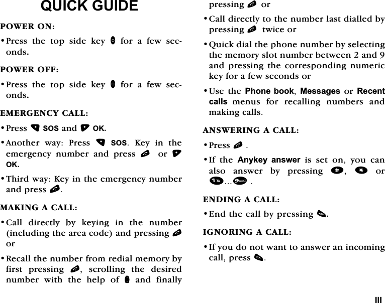 ,,,48,&amp;.*8,'(32:(5213UHVVWKHWRSVLGHNH\IRUDIHZVHFRQGV32:(52))3UHVVWKHWRSVLGHNH\IRUDIHZVHFRQGV(0(5*(1&amp;<&amp;$//3UHVV626DQG2.$QRWKHU ZD\ 3UHVV 626 .H\ LQ WKHHPHUJHQF\ QXPEHU DQG SUHVV ORU 2.7KLUGZD\.H\LQWKHHPHUJHQF\QXPEHUDQGSUHVVO0$.,1*$&amp;$//&amp;DOO GLUHFWO\ E\ NH\LQJ LQ WKH QXPEHULQFOXGLQJWKHDUHDFRGHDQGSUHVVLQJORU5HFDOOWKHQXPEHUIURPUHGLDOPHPRU\E\ILUVW SUHVVLQJ O VFUROOLQJ WKH GHVLUHGQXPEHU ZLWK WKH KHOS RI QDQGILQDOO\SUHVVLQJORU&amp;DOOGLUHFWO\WRWKHQXPEHUODVWGLDOOHGE\SUHVVLQJOWZLFHRU4XLFNGLDOWKHSKRQHQXPEHUE\VHOHFWLQJWKHPHPRU\VORWQXPEHUEHWZHHQDQGDQGSUHVVLQJWKHFRUUHVSRQGLQJQXPHULFNH\IRUDIHZVHFRQGVRU8VHWKH3KRQHERRN0HVVDJHVRU5HFHQWFDOOVPHQXVIRUUHFDOOLQJQXPEHUVDQGPDNLQJFDOOV$16:(5,1*$&amp;$//3UHVVO,I WKH $Q\NH\ DQVZHU LV VHW RQ \RX FDQDOVR DQVZHU E\ SUHVVLQJ d RU(1',1*$&amp;$//(QGWKHFDOOE\SUHVVLQJF,*125,1*$&amp;$//,I\RXGRQRWZDQWWRDQVZHUDQLQFRPLQJFDOOSUHVVF