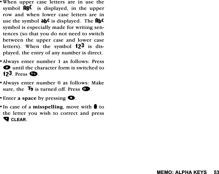 0(02$/3+$.(<6:KHQ XSSHU FDVH OHWWHUV DUH LQ XVH WKHV\PERO 8 LV GLVSOD\HG LQ WKH XSSHUURZDQGZKHQORZHUFDVHOHWWHUVDUHLQXVHWKHV\PERO9LVGLVSOD\HG7KHDV\PEROLVHVSHFLDOO\PDGHIRUZULWLQJVHQWHQFHVVRWKDW\RXGRQRWQHHGWRVZLWFKEHWZHHQWKHXSSHUFDVHDQGORZHUFDVHOHWWHUV :KHQ WKH V\PERO= LV GLVSOD\HGWKHHQWU\RIDQ\QXPEHULVGLUHFW$OZD\V HQWHU QXPEHU  DV IROORZV 3UHVVdXQWLOWKHFKDUDFWHUIRUPLVVZLWFKHGWR=3UHVV$OZD\V HQWHU QXPEHU  DV IROORZV 0DNHVXUHWKHLVWXUQHGRII3UHVV(QWHUDVSDFHE\SUHVVLQJ,QFDVHRIDPLVVSHOOLQJPRYHZLWKQWRWKH OHWWHU \RX ZLVK WR FRUUHFW DQG SUHVV&amp;/($5