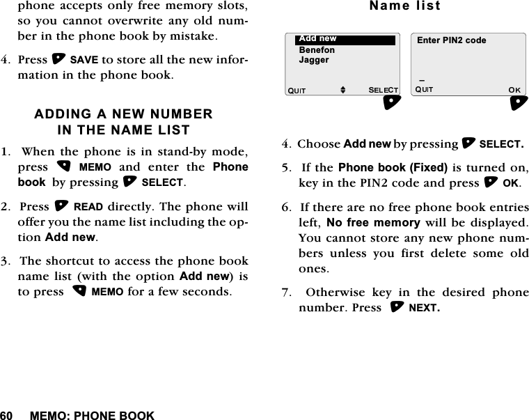 0(023+21(%22.SKRQHDFFHSWVRQO\ IUHHPHPRU\VORWVVR \RX FDQQRW RYHUZULWH DQ\ ROG QXPEHULQWKHSKRQHERRNE\PLVWDNH3UHVV6$9(WRVWRUHDOOWKHQHZLQIRUPDWLRQLQWKHSKRQHERRN$'',1*$1(:180%(5,17+(1$0(/,67:KHQWKHSKRQHLVLQVWDQGE\PRGHSUHVV 0(02DQGHQWHUWKH3KRQHERRNE\SUHVVLQJ6(/(&amp;73UHVV5($'GLUHFWO\7KHSKRQHZLOORIIHU\RXWKHQDPHOLVWLQFOXGLQJWKHRSWLRQ$GGQHZ7KHVKRUWFXWWRDFFHVVWKHSKRQHERRNQDPHOLVWZLWKWKHRSWLRQ$GGQHZLVWRSUHVV0(02IRUDIHZVHFRQGV1DPHOLVW&amp;KRRVH$GGQHZE\SUHVVLQJ6(/(&amp;7,IWKH3KRQHERRN)L[HGLVWXUQHGRQNH\LQWKH3,1FRGHDQGSUHVV2.,IWKHUHDUHQRIUHHSKRQHERRNHQWULHVOHIW1RIUHHPHPRU\ZLOOEHGLVSOD\HG<RXFDQQRWVWRUHDQ\QHZSKRQHQXPEHUV XQOHVV \RX ILUVW GHOHWH VRPH ROGRQHV2WKHUZLVHNH\LQWKHGHVLUHGSKRQHQXPEHU3UHVV1(;7$GGQHZM%HQHIRQ-DJJHU(QWHU3,1FRGHB