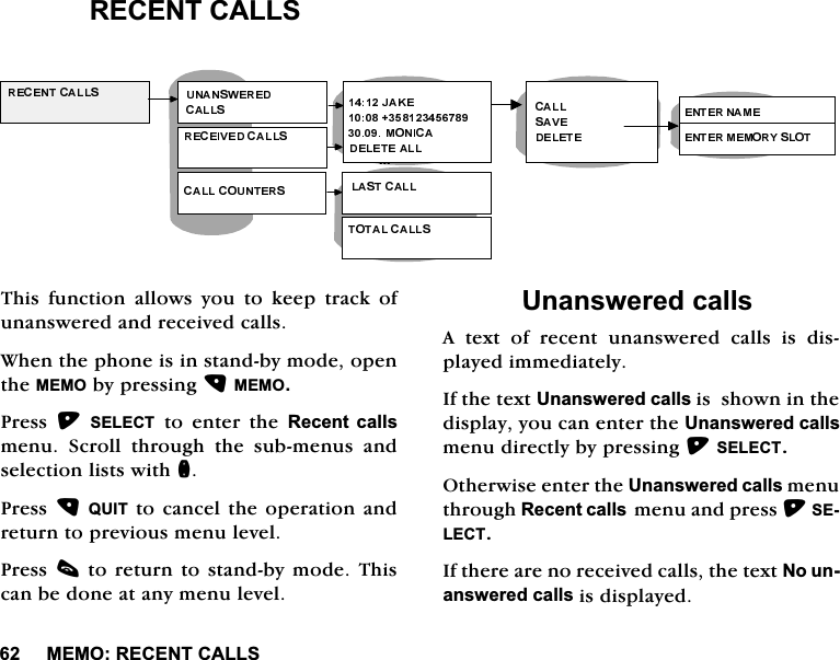 0(025(&amp;(17&amp;$//65(&amp;(17&amp;$//67KLVIXQFWLRQDOORZV\RXWRNHHSWUDFNRIXQDQVZHUHGDQGUHFHLYHGFDOOV:KHQWKHSKRQHLVLQVWDQGE\PRGHRSHQWKH0(02E\SUHVVLQJ0(023UHVV 6(/(&amp;7 WR HQWHU WKH 5HFHQW FDOOVPHQX 6FUROO WKURXJK WKH VXEPHQXV DQGVHOHFWLRQOLVWVZLWKQ3UHVV48,7WRFDQFHOWKHRSHUDWLRQDQGUHWXUQWRSUHYLRXVPHQXOHYHO3UHVVFWRUHWXUQWRVWDQGE\PRGH7KLVFDQEHGRQHDWDQ\PHQXOHYHO8QDQVZHUHGFDOOV$ WH[W RI UHFHQW XQDQVZHUHG FDOOV LV GLVSOD\HGLPPHGLDWHO\,IWKHWH[W8QDQVZHUHGFDOOVLVVKRZQLQWKHGLVSOD\\RXFDQHQWHUWKH8QDQVZHUHGFDOOVPHQXGLUHFWO\E\SUHVVLQJ6(/(&amp;72WKHUZLVHHQWHUWKH8QDQVZHUHGFDOOVPHQXWKURXJK5HFHQWFDOOVPHQXDQGSUHVV6(/(&amp;7,IWKHUHDUHQRUHFHLYHGFDOOVWKHWH[W1RXQDQVZHUHGFDOOVLVGLVSOD\HG