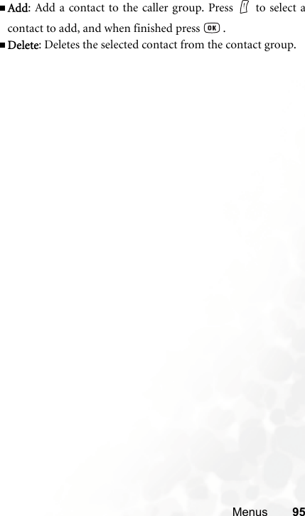Menus 95Add: Add a contact to the caller group. Press to select acontact to add, and when finished press   .Delete: Deletes the selected contact from the contact group.