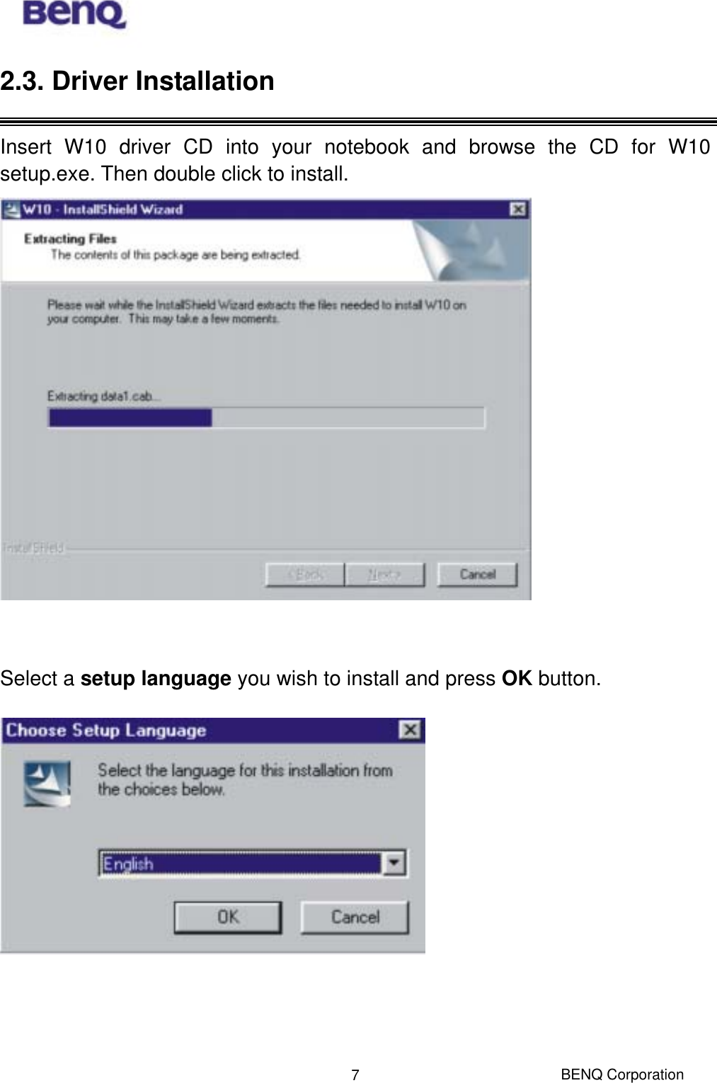  BENQ Corporation 72.3. Driver Installation  Insert W10 driver CD into your notebook and browse the CD for W10 setup.exe. Then double click to install.    Select a setup language you wish to install and press OK button.       